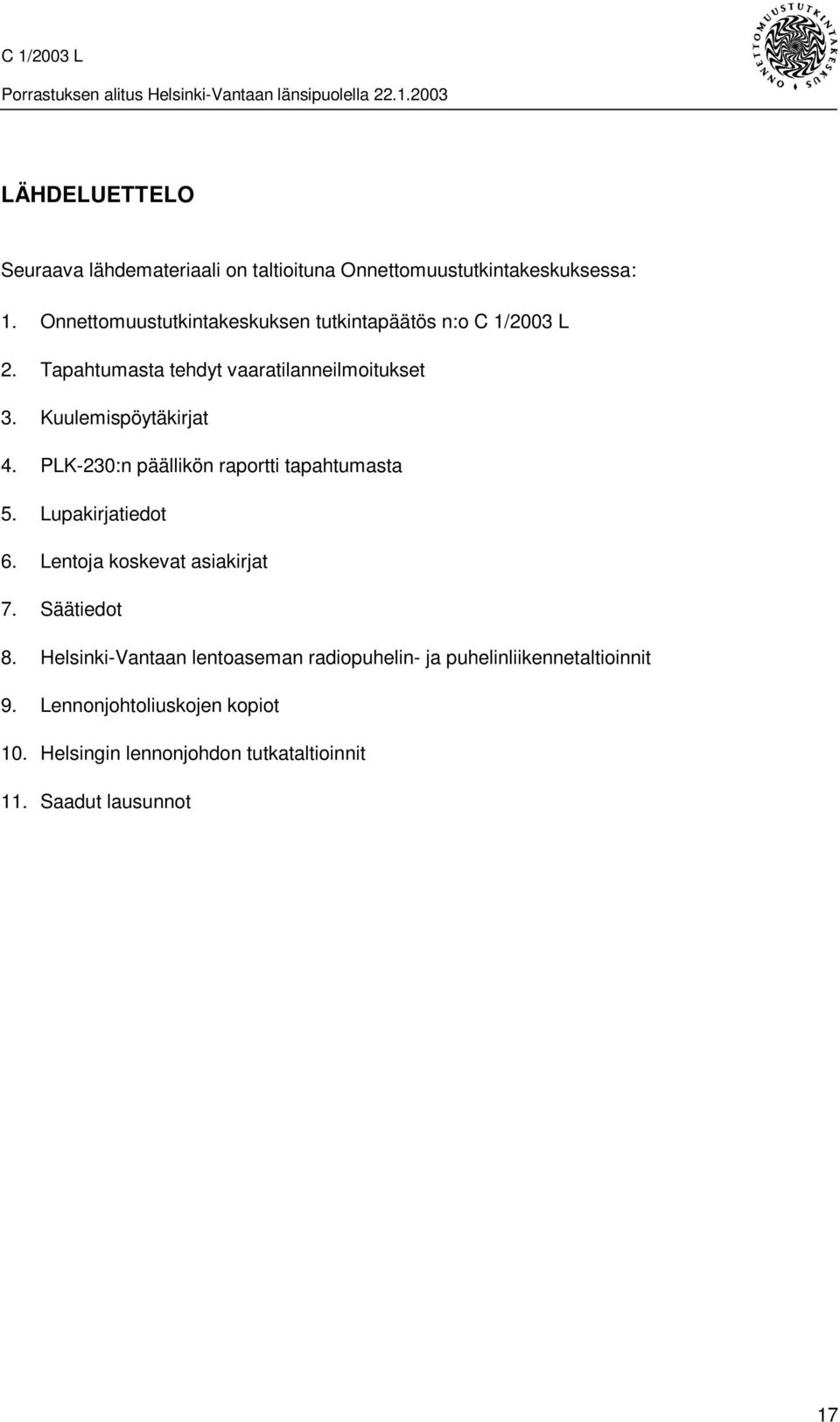 Kuulemispöytäkirjat 4. PLK-230:n päällikön raportti tapahtumasta 5. Lupakirjatiedot 6. Lentoja koskevat asiakirjat 7.