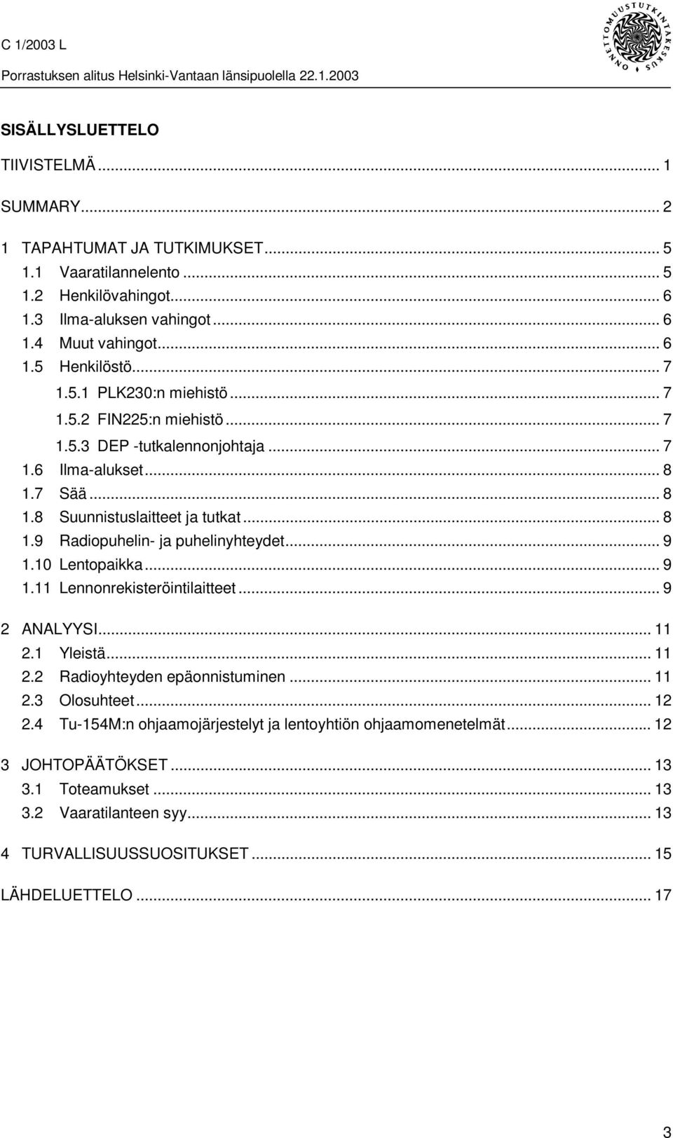 .. 9 1.10 Lentopaikka... 9 1.11 Lennonrekisteröintilaitteet... 9 2 ANALYYSI... 11 2.1 Yleistä... 11 2.2 Radioyhteyden epäonnistuminen... 11 2.3 Olosuhteet... 12 2.
