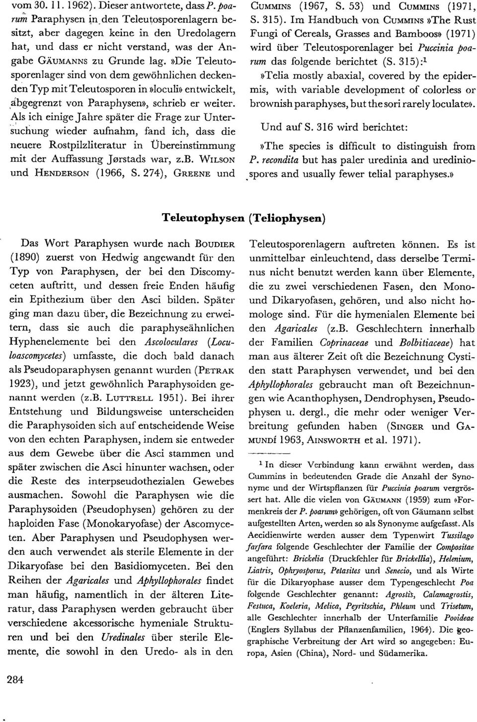 »die Teleutosporenlager sind von dem gewöhnlichen deckenden Typ mit Teleutosporen in»loculi» entwickelt, abgegrenzt von Paraphysen», schrieb er weiter.