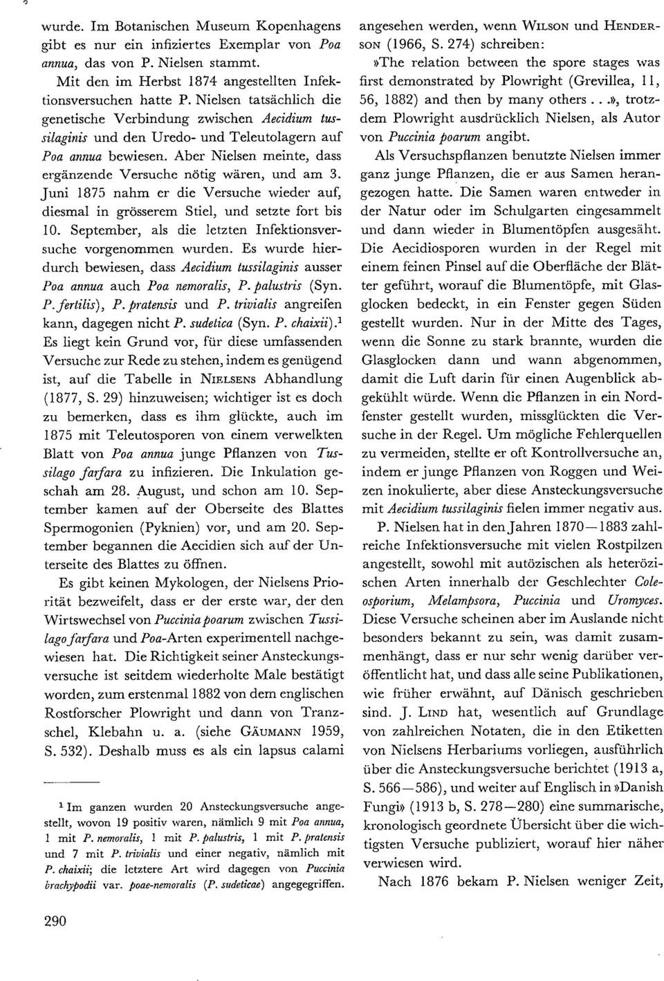 Aber Nielsen meinte, dass ergänzende Versuche nötig wären, und am 3. Juni 1875 nahm er die Versuche wieder auf, diesmal in grösserem Stiel, und setzte fort bis 10.