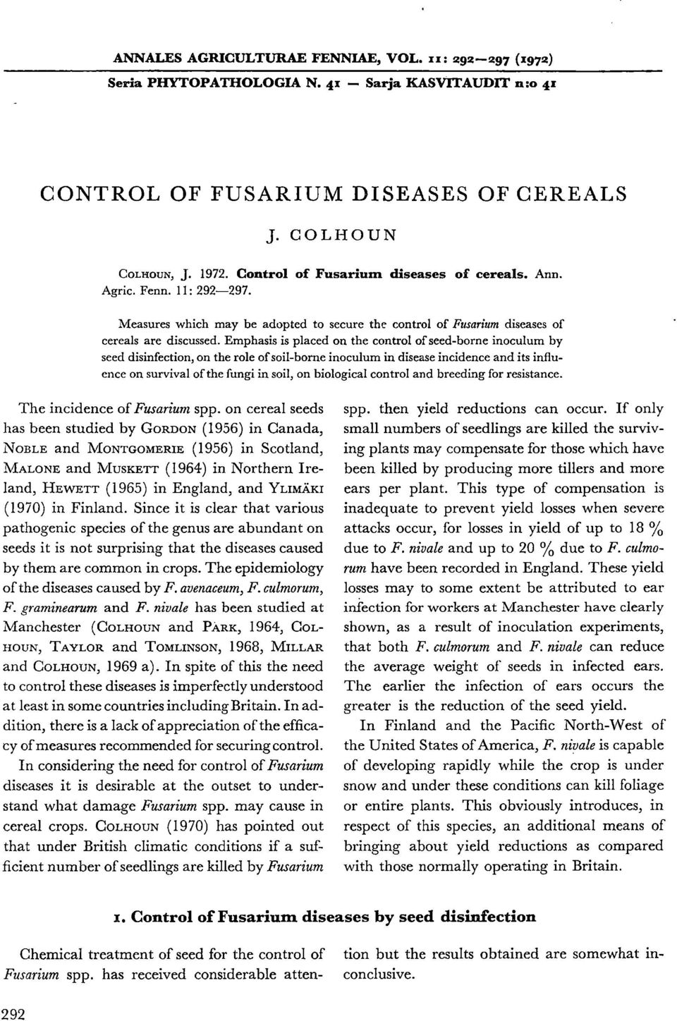 Emphasis is placed on the control of seed-borne inoculum by seed disinfection, on the role of soil-borne inoculum in disease incidence and its influence on survival of the fungi in soil, on