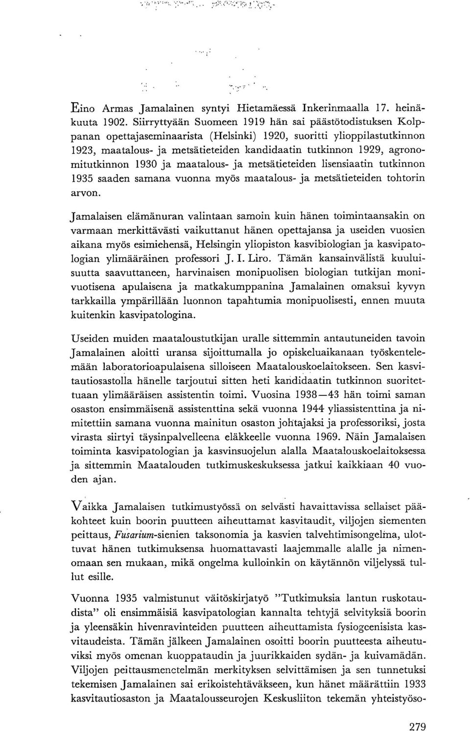 agronomitutkinnon 1930 ja maatalous- ja metsätieteiden lisensiaatin tutkinnon 1935 saaden samana vuonna myös maatalous- ja metsätieteiden tohtorin arvon.