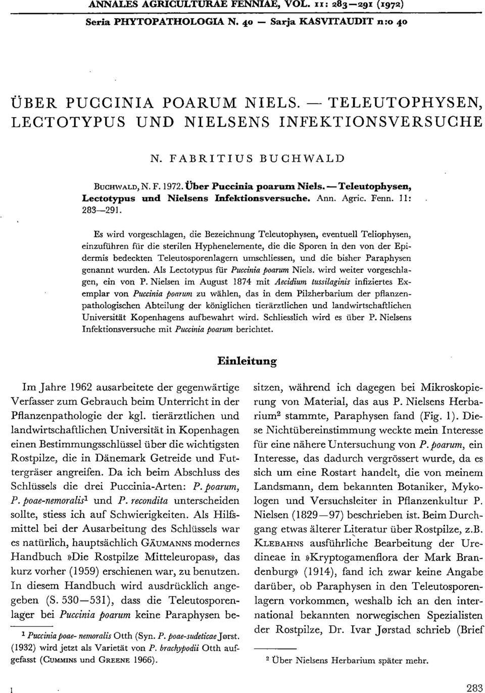 Es wird vorgeschlagen, die Bezeichnung Teleutophysen, eventuell Teliophysen, einzufiihren fiir die sterilen Hyphenelemente, die die Sporen in den von der Epidermis bedeckten Teleutosporenlagern