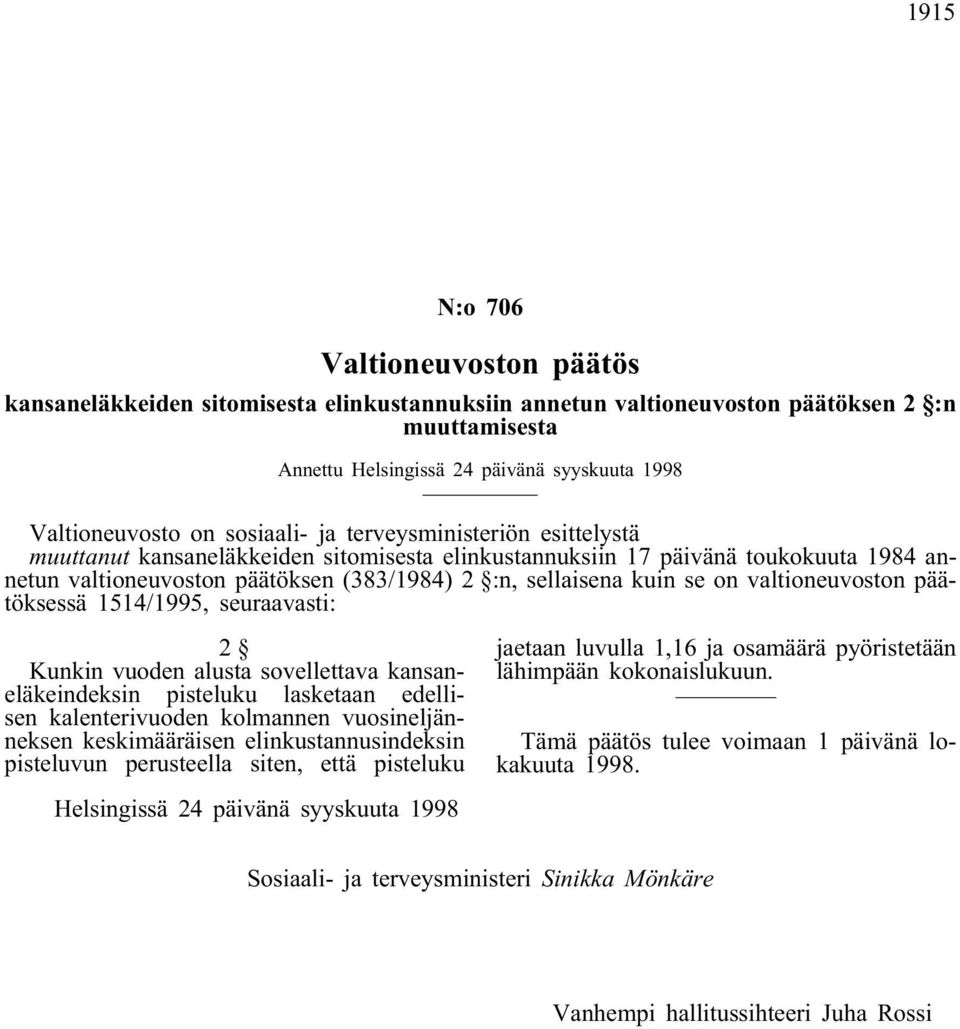 on valtioneuvoston päätöksessä 1514/1995, seuraavasti: 2 Kunkin vuoden alusta sovellettava kansaneläkeindeksin pisteluku lasketaan edellisen kalenterivuoden kolmannen vuosineljänneksen keskimääräisen