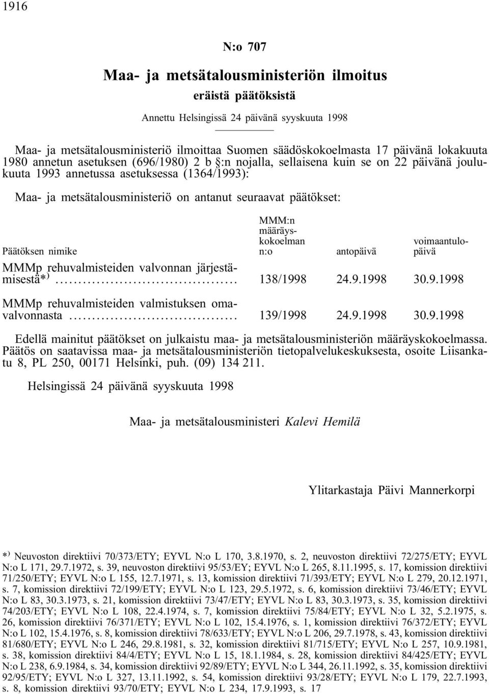 päätökset: MMM:n määräyskokoelman n:o voimaantulopäivä Päätöksen nimike antopäivä MMMp rehuvalmisteiden valvonnan järjestämisestä* )... 138/1998 24.9.1998 30.9.1998 MMMp rehuvalmisteiden valmistuksen omavalvonnasta.