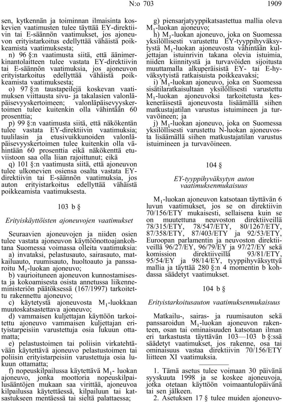 vaatimuksesta; o) 97 :n taustapeilejä koskevan vaatimuksen viittausta sivu- ja takalasien valonläpäisevyyskertoimeen; valonläpäisevyyskertoimen tulee kuitenkin olla vähintään 60 prosenttia; p) 99 :n