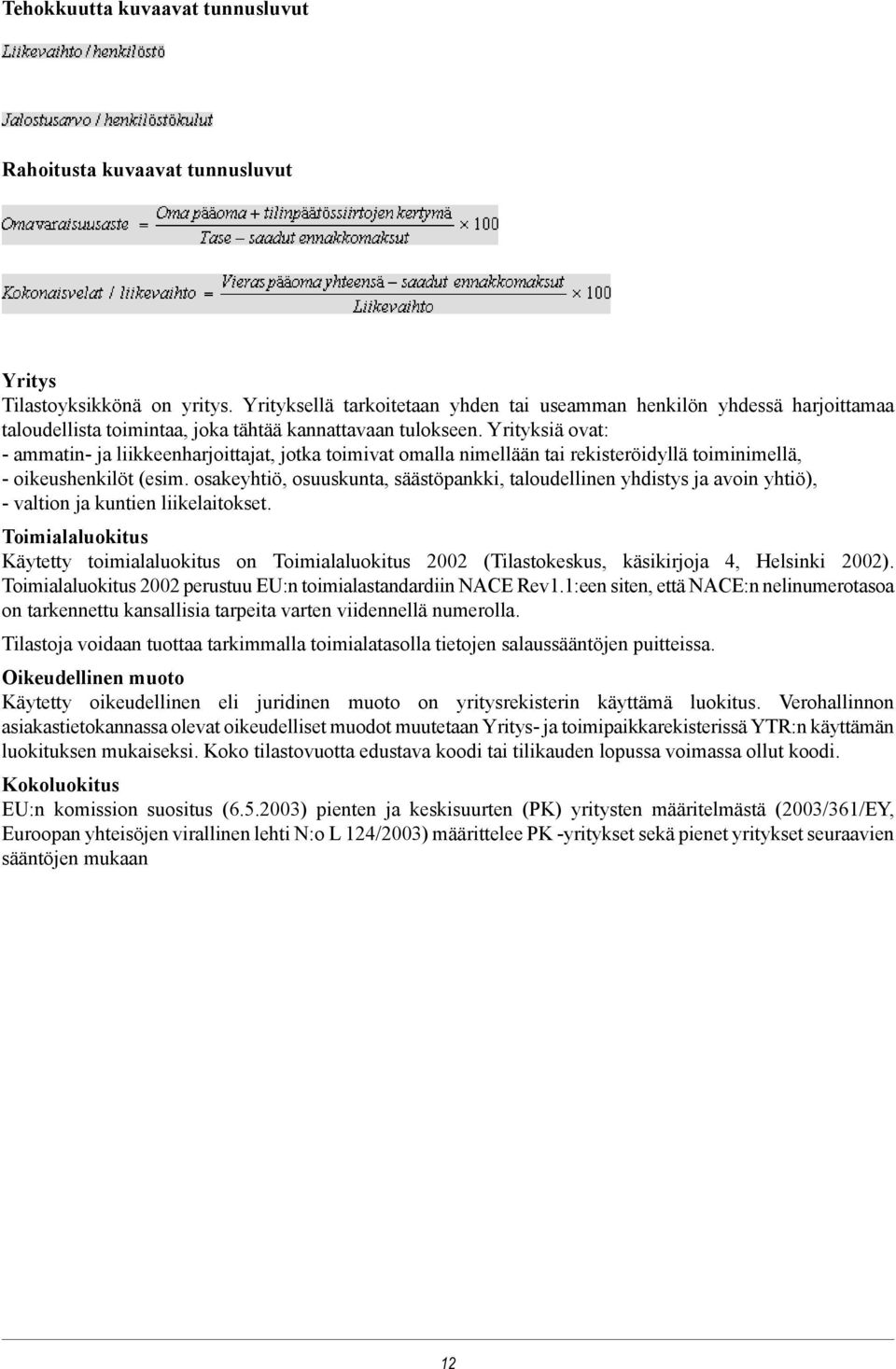 Yrityksiä ovat: - ammatin- ja liikkeenharjoittajat, jotka toimivat omalla nimellään tai rekisteröidyllä toiminimellä, - oikeushenkilöt (esim.