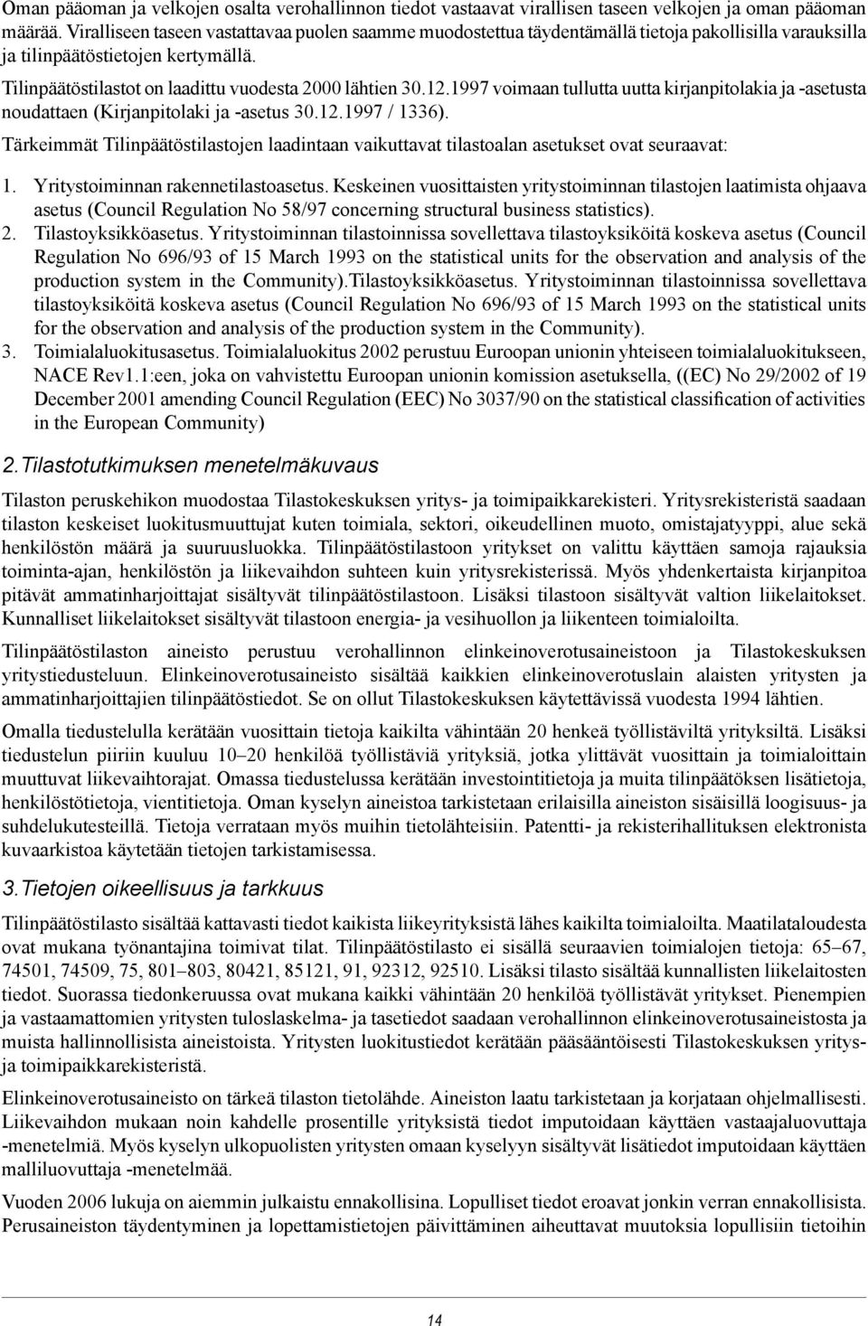 1997 voimaan tullutta uutta kirjanpitolakia ja -asetusta noudattaen (Kirjanpitolaki ja -asetus 30.12.1997 / 1336).