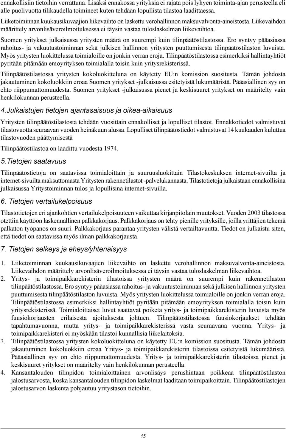 Liiketoiminnan kuukausikuvaajien liikevaihto on laskettu verohallinnon maksuvalvonta-aineistosta. Liikevaihdon määrittely arvonlisäveroilmoituksessa ei täysin vastaa tuloslaskelman liikevaihtoa.