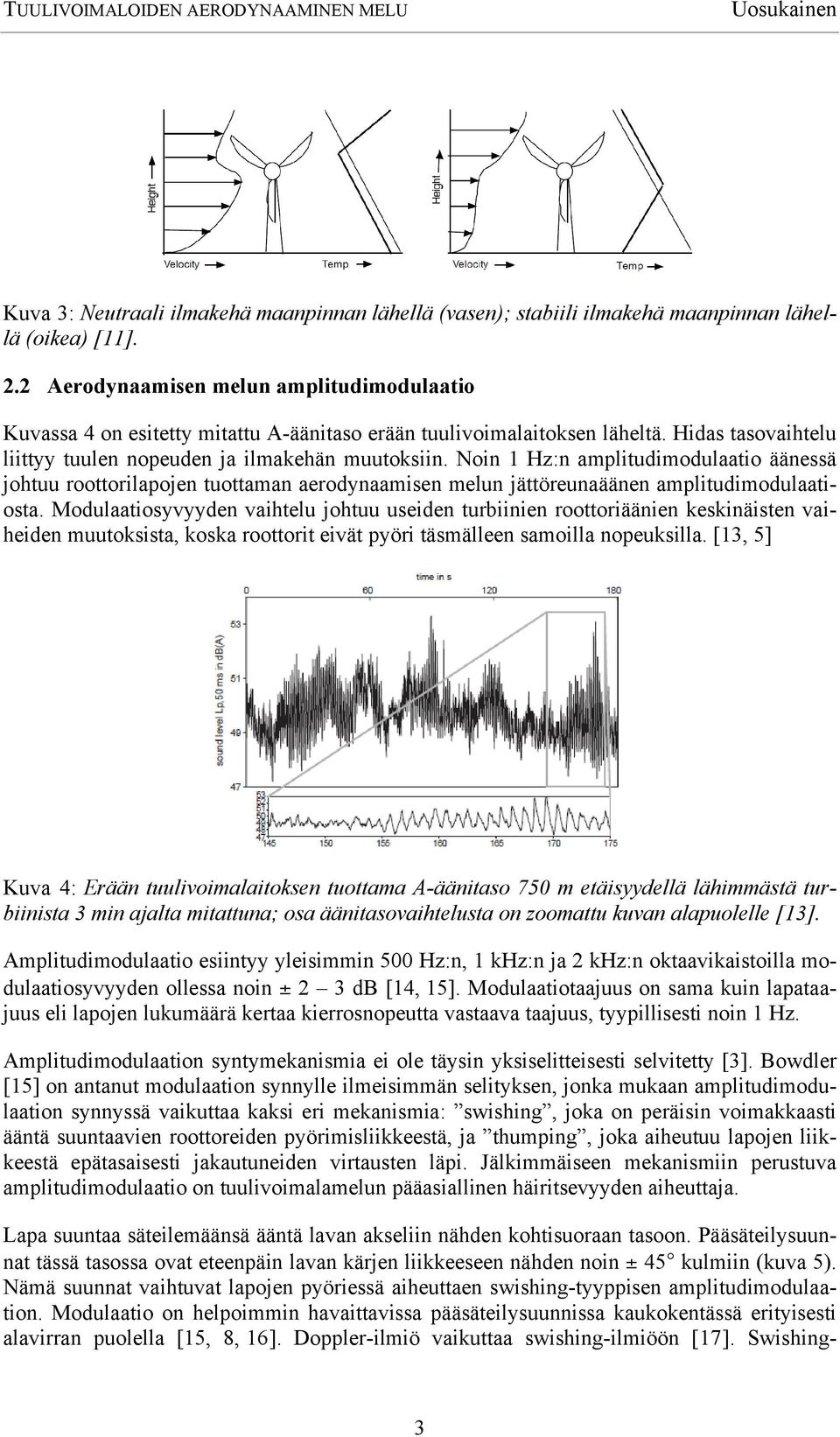 Noin 1 Hz:n amplitudimodulaatio äänessä johtuu roottorilapojen tuottaman aerodynaamisen melun jättöreunaäänen amplitudimodulaatiosta.