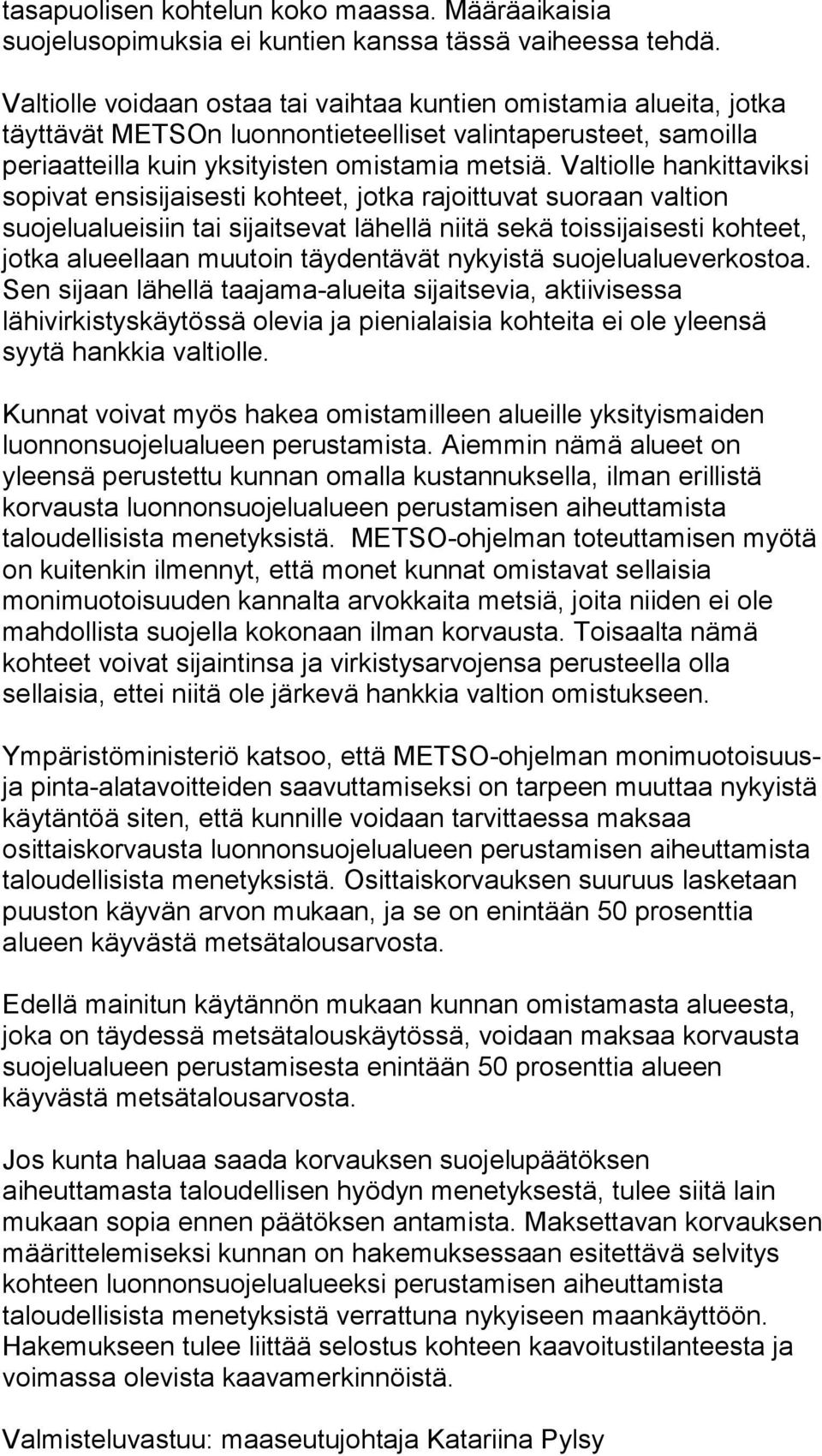 Valtiolle hankittaviksi sopivat ensisijaisesti kohteet, jotka rajoittuvat suoraan valtion suojelualueisiin tai sijaitsevat lähellä niitä sekä toissijaisesti kohteet, jotka alueellaan muutoin