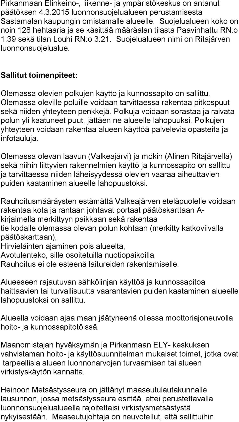 Sallitut toimenpiteet: Olemassa olevien polkujen käyttö ja kunnossapito on sallittu. Olemassa oleville poluille voidaan tarvittaessa rakentaa pitkospuut sekä niiden yhteyteen penkkejä.