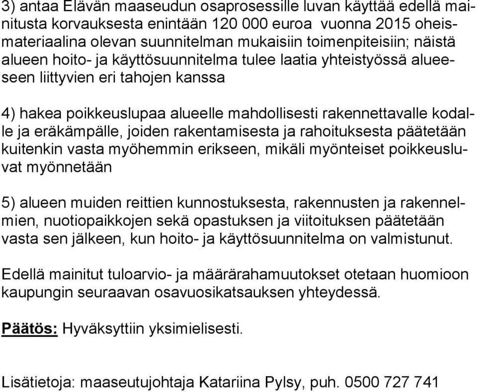 joiden rakentamisesta ja rahoituksesta pää te tään kuitenkin vasta myöhemmin erikseen, mikäli myönteiset poik keus luvat myönnetään 5) alueen muiden reittien kunnostuksesta, rakennusten ja ra ken