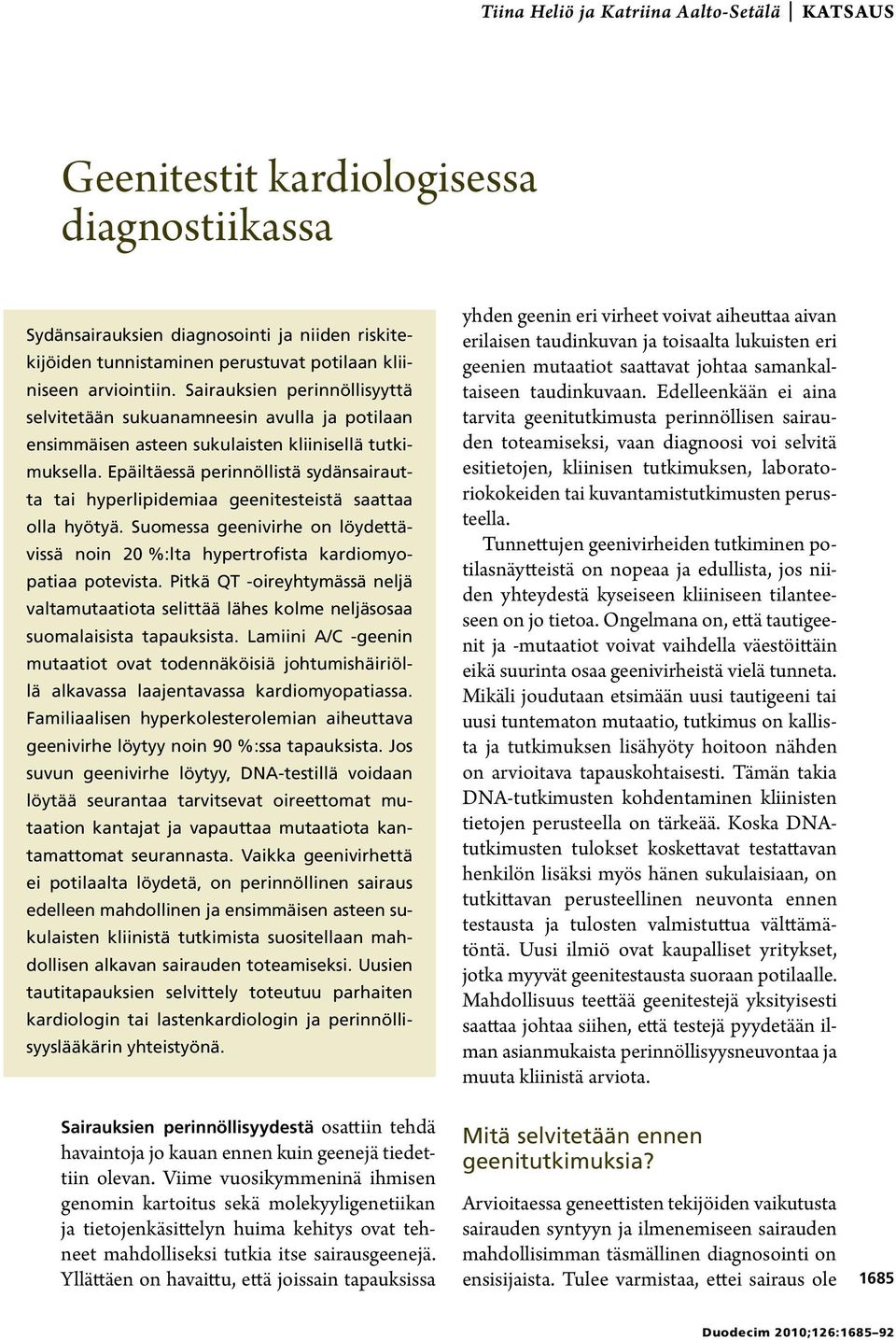 Epäiltäessä perinnöllistä sydänsairautta tai hyperlipidemiaa geenitesteistä saattaa olla hyötyä. Suomessa geenivirhe on löydettävissä noin 20 %:lta hypertrofista kardiomyopatiaa potevista.