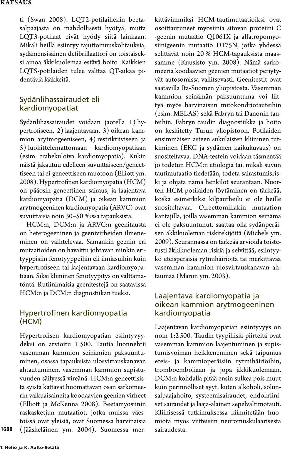 Sydänlihassairaudet eli kardiomyopatiat Sydänlihassairaudet voidaan jaotella 1) hypertrofiseen, 2) laajentavaan, 3) oikean kammion arytmogeeniseen, 4) restriktiiviseen ja 5) luokittelemattomaan