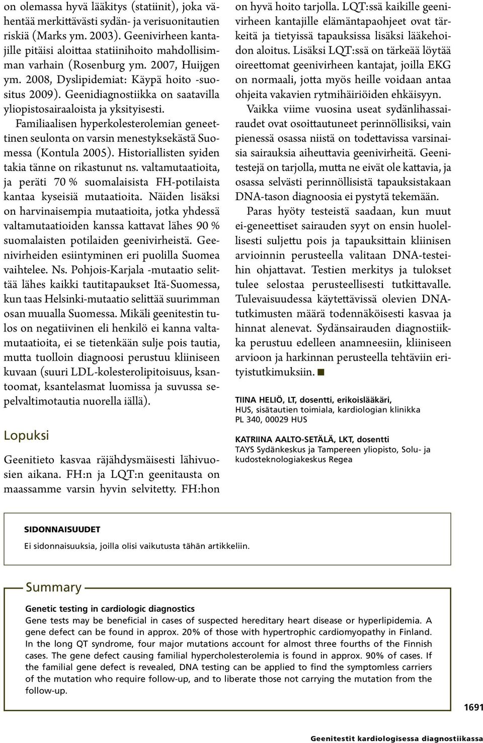 Geenidiagnostiikka on saatavilla yliopistosairaaloista ja yksityisesti. Familiaalisen hyperkolesterolemian geneettinen seulonta on varsin menestyksekästä Suomessa (Kontula 2005).