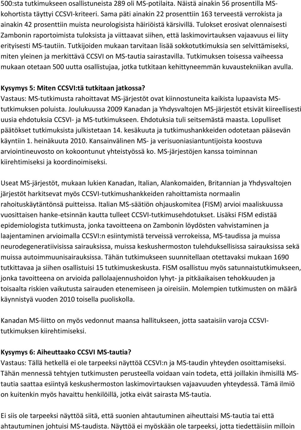 Tulokset erosivat olennaisesti Zambonin raportoimista tuloksista ja viittaavat siihen, että laskimovirtauksen vajaavuus ei liity erityisesti MS tautiin.