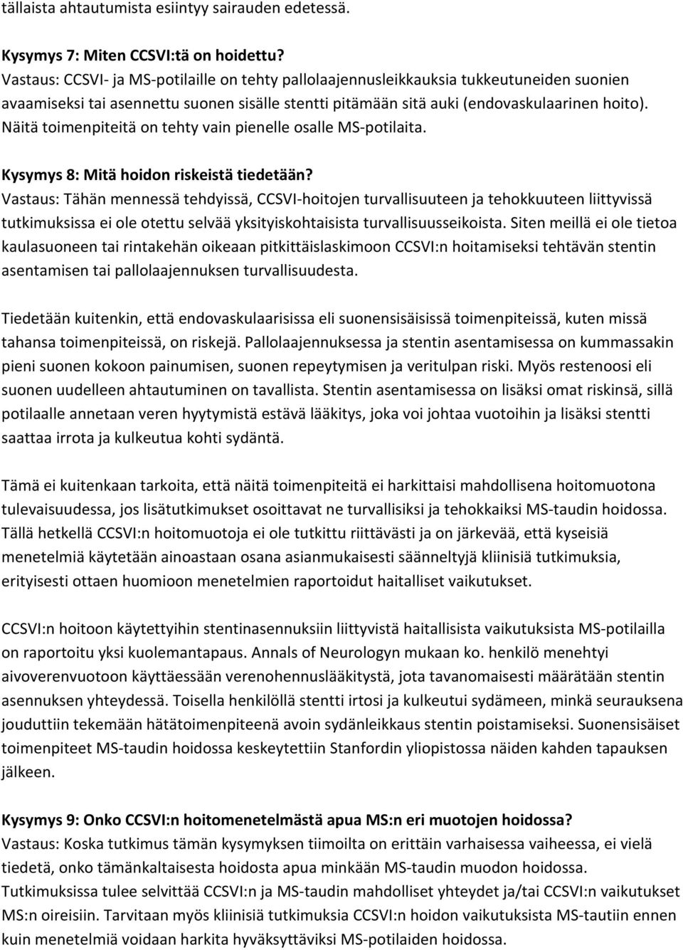 Näitä toimenpiteitä on tehty vain pienelle osalle MS potilaita. Kysymys 8: Mitä hoidon riskeistä tiedetään?