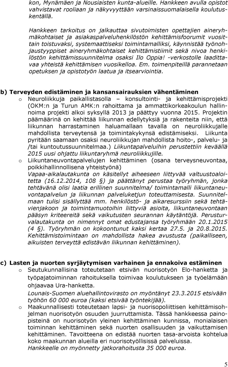 työnohjaustyyppiset aineryhmäkohtaiset kehittämistiimit sekä nivoa henkilöstön kehittämissuunnitelma osaksi Ilo Oppia! -verkostolle laadittavaa yhteistä kehittämisen vuosikelloa. Em.