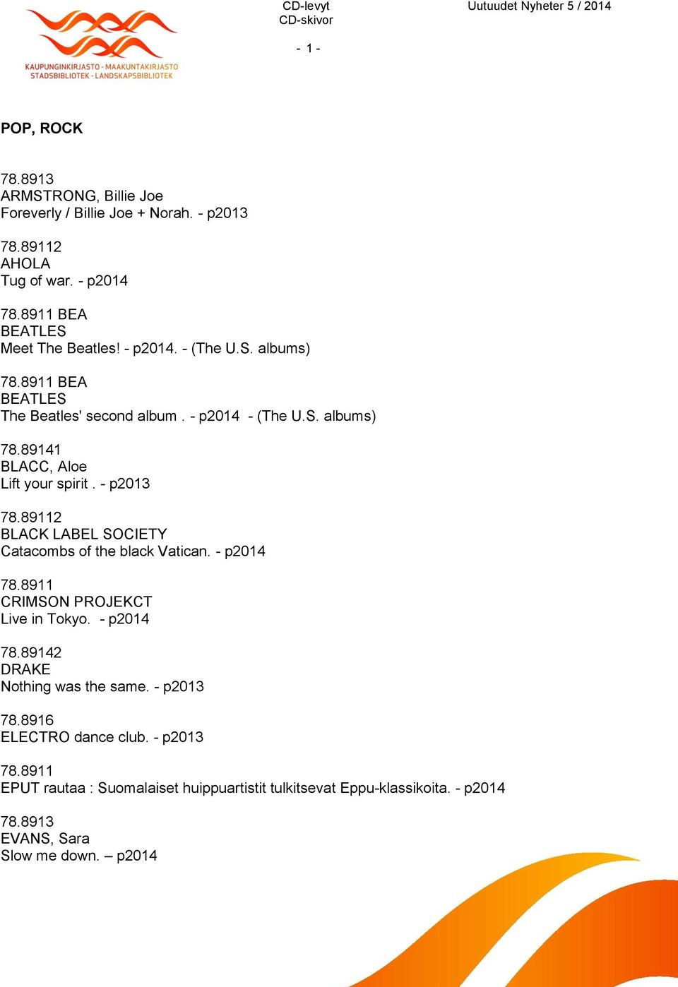 - p2013 2 BLACK LABEL SOCIETY Catacombs of the black Vatican. - p2014 CRIMSON PROJEKCT Live in Tokyo. - p2014 42 DRAKE Nothing was the same.