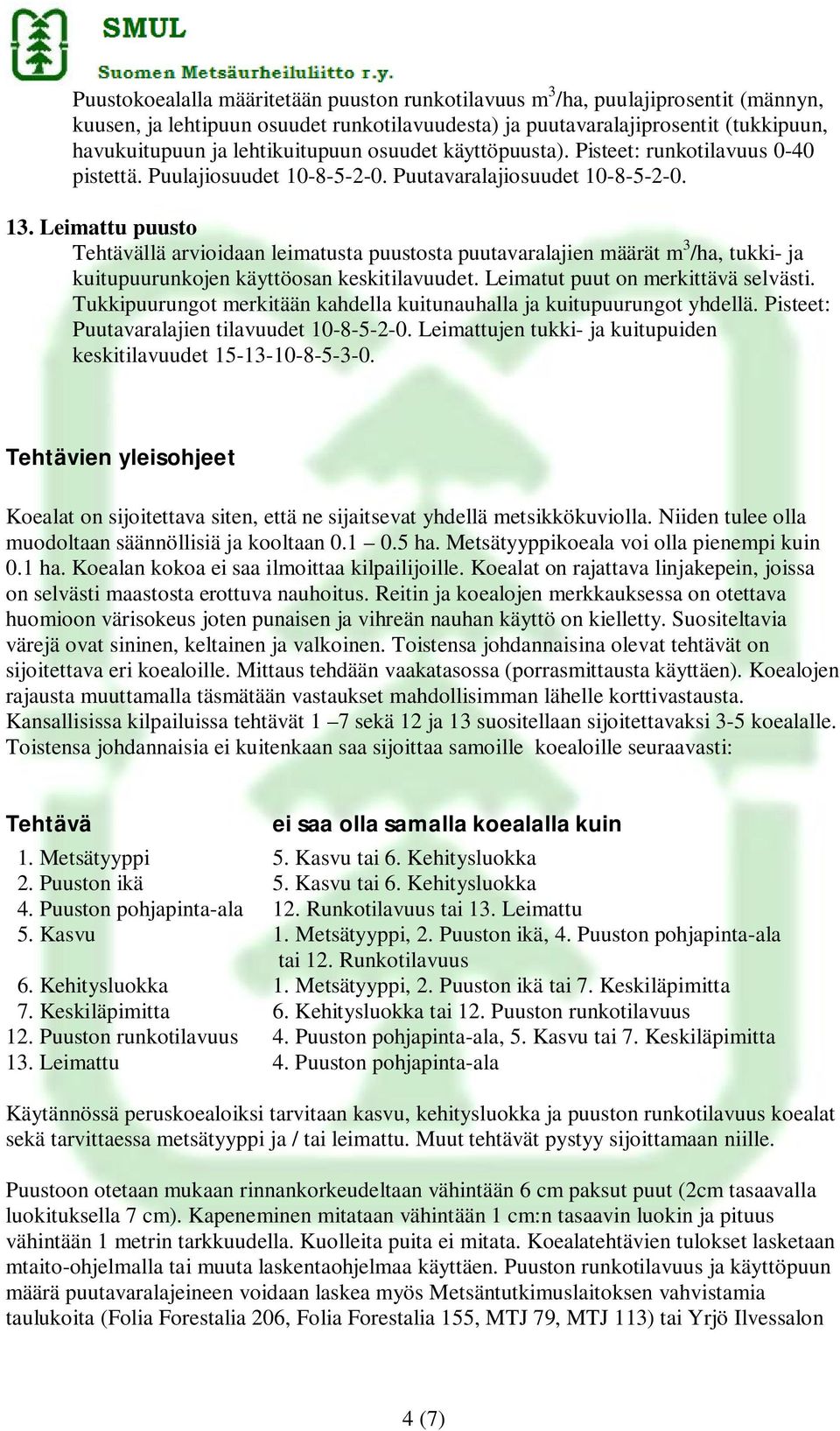 Leimattu puusto Tehtävällä arvioidaan leimatusta puustosta puutavaralajien määrät m 3 /ha, tukki- ja kuitupuurunkojen käyttöosan keskitilavuudet. Leimatut puut on merkittävä selvästi.