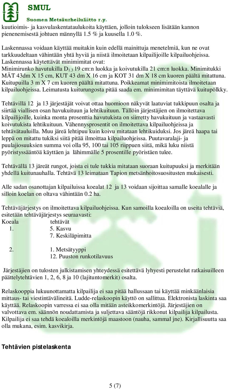 Laskennassa käytettävät minimimitat ovat: Minimirunko havutukilla D 1.3 19 cm:n luokka ja koivutukilla 21 cm:n luokka.