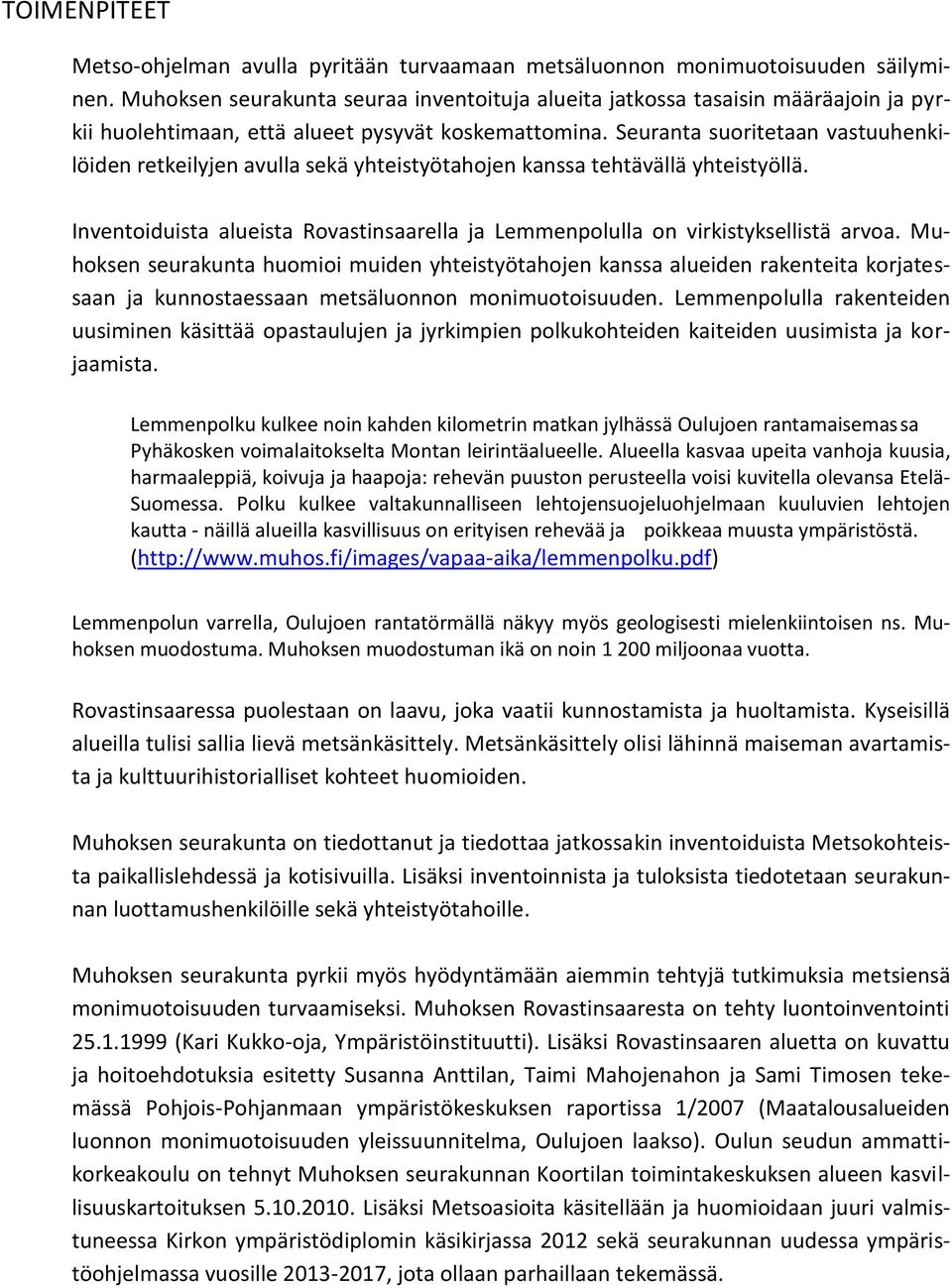 Seuranta suoritetaan vastuuhenkilöiden retkeilyjen avulla sekä yhteistyötahojen kanssa tehtävällä yhteistyöllä. Inventoiduista alueista Rovastinsaarella ja Lemmenpolulla on virkistyksellistä arvoa.