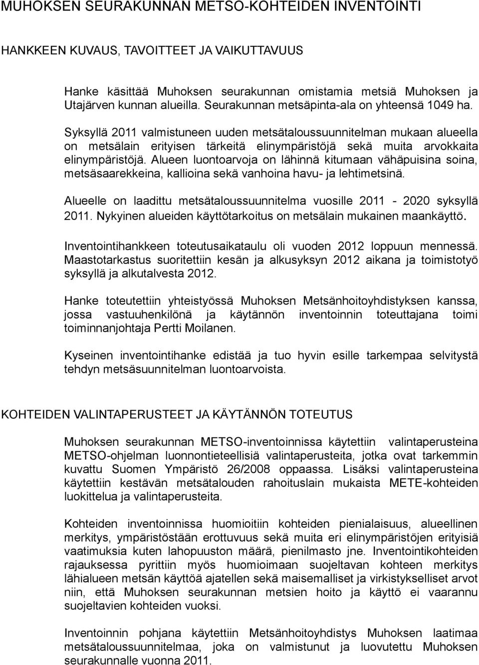 Syksyllä 2011 valmistuneen uuden metsätaloussuunnitelman mukaan alueella on metsälain erityisen tärkeitä elinympäristöjä sekä muita arvokkaita elinympäristöjä.