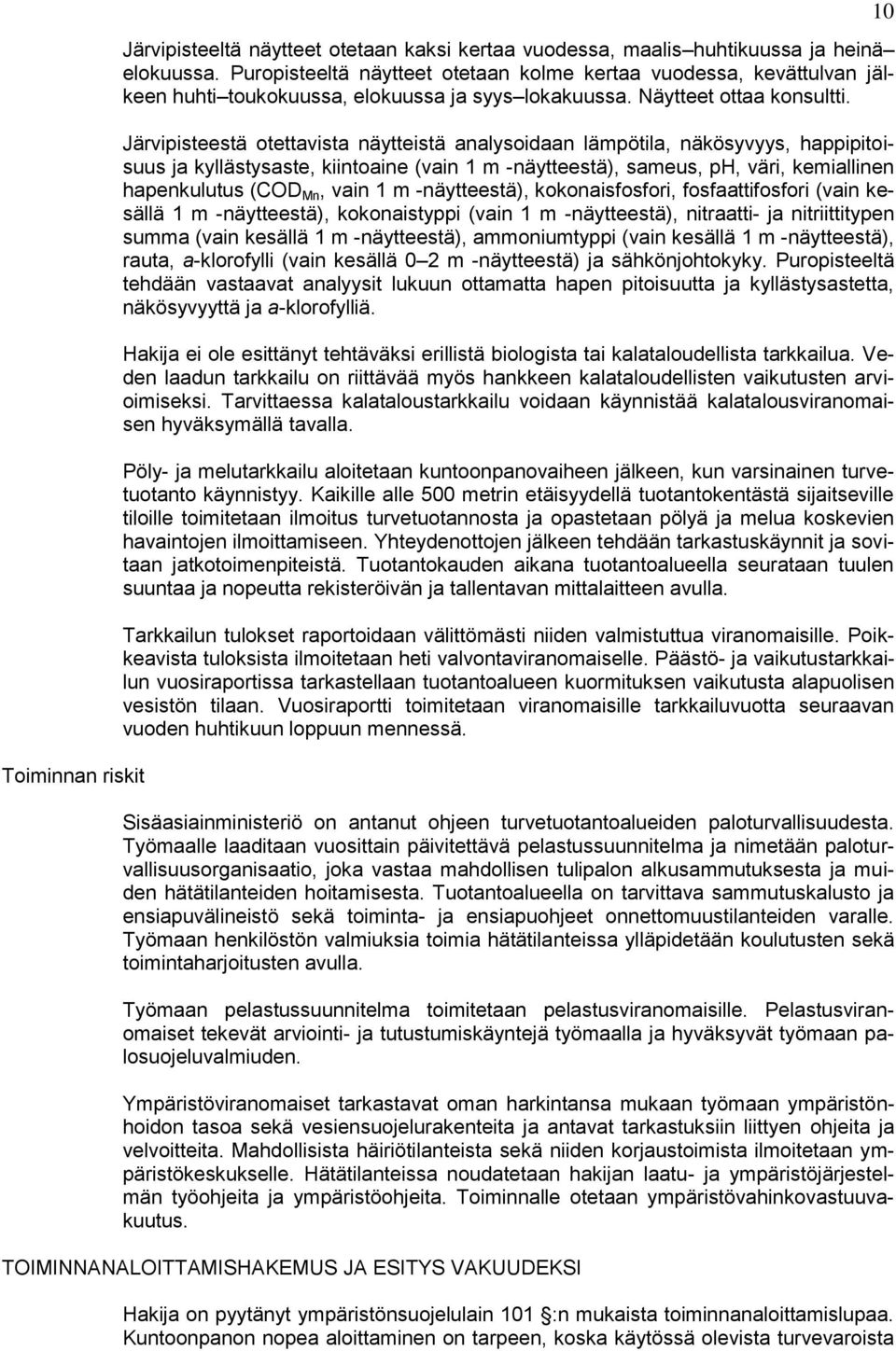 Järvipisteestä otettavista näytteistä analysoidaan lämpötila, näkösyvyys, happipitoisuus ja kyllästysaste, kiintoaine (vain 1 m -näytteestä), sameus, ph, väri, kemiallinen hapenkulutus (COD Mn, vain