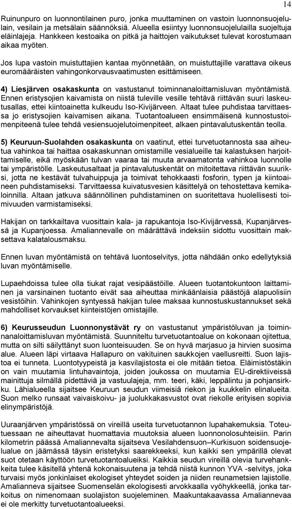 Jos lupa vastoin muistuttajien kantaa myönnetään, on muistuttajille varattava oikeus euromääräisten vahingonkorvausvaatimusten esittämiseen.