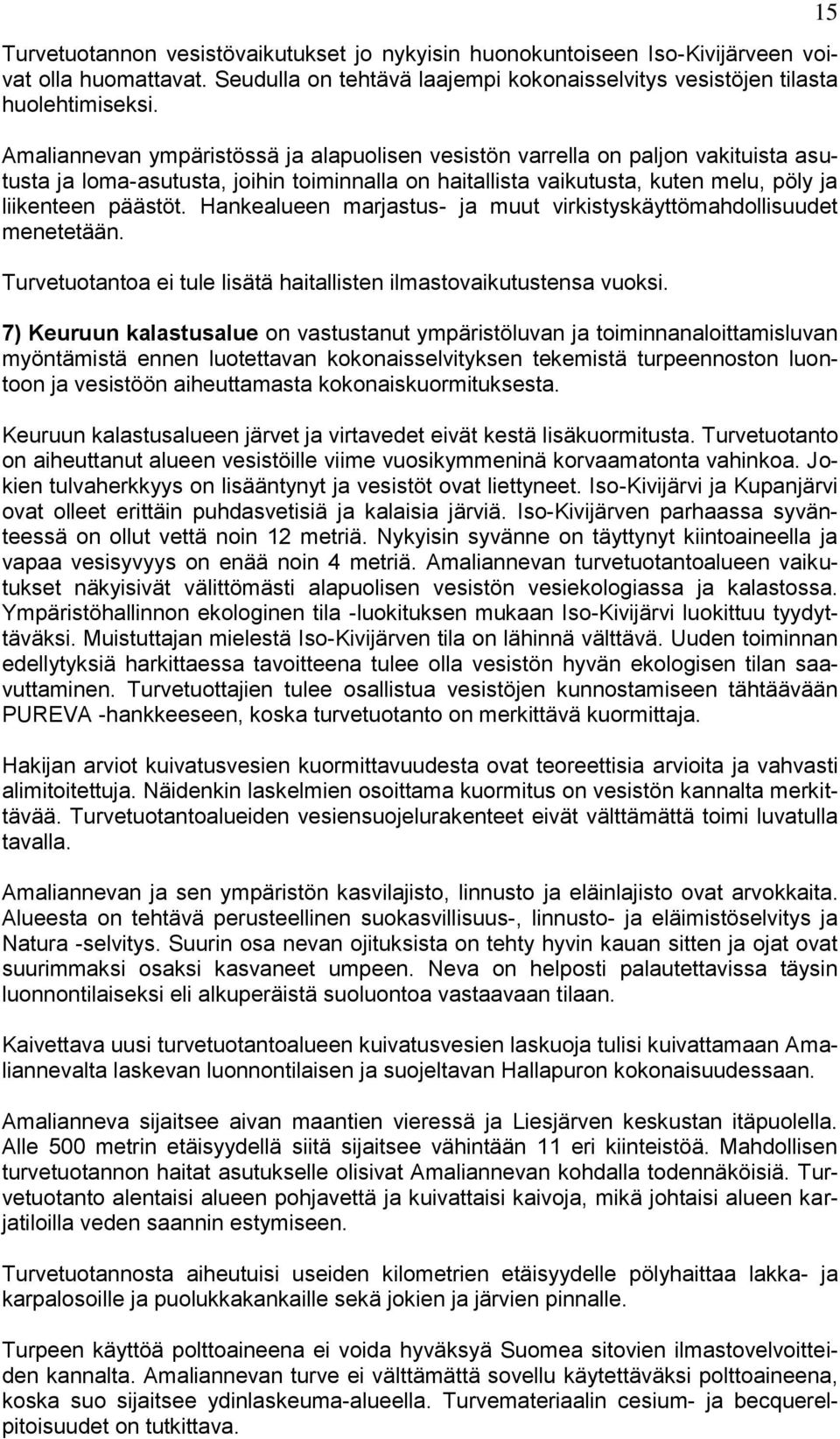 Hankealueen marjastus- ja muut virkistyskäyttömahdollisuudet menetetään. Turvetuotantoa ei tule lisätä haitallisten ilmastovaikutustensa vuoksi.