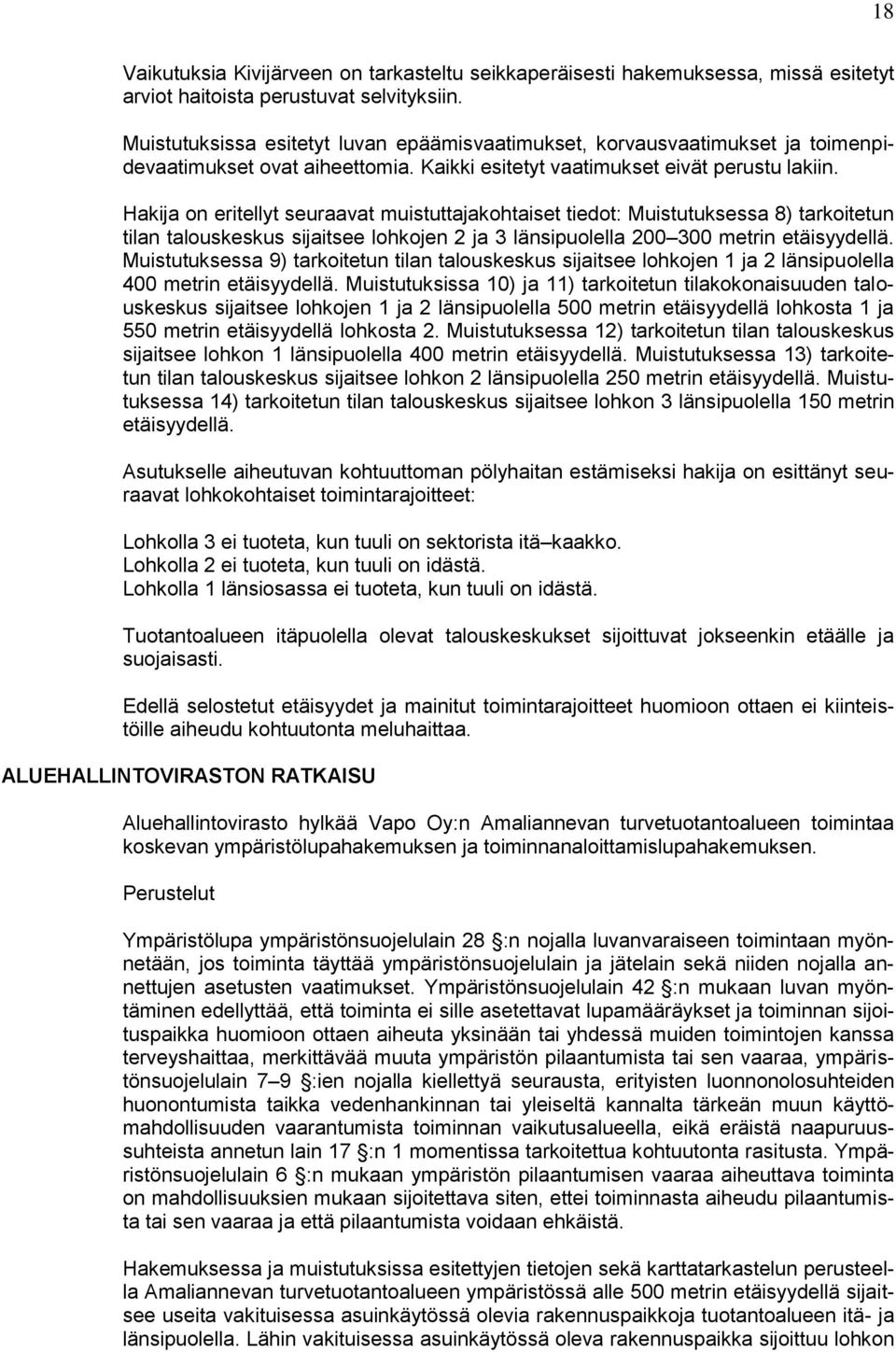 Hakija on eritellyt seuraavat muistuttajakohtaiset tiedot: Muistutuksessa 8) tarkoitetun tilan talouskeskus sijaitsee lohkojen 2 ja 3 länsipuolella 200 300 metrin etäisyydellä.