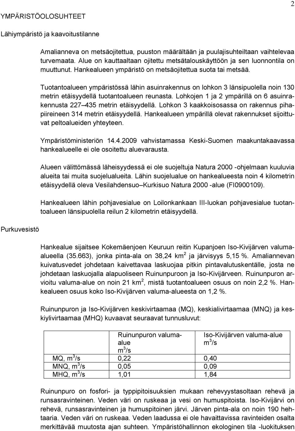 Tuotantoalueen ympäristössä lähin asuinrakennus on lohkon 3 länsipuolella noin 130 metrin etäisyydellä tuotantoalueen reunasta.