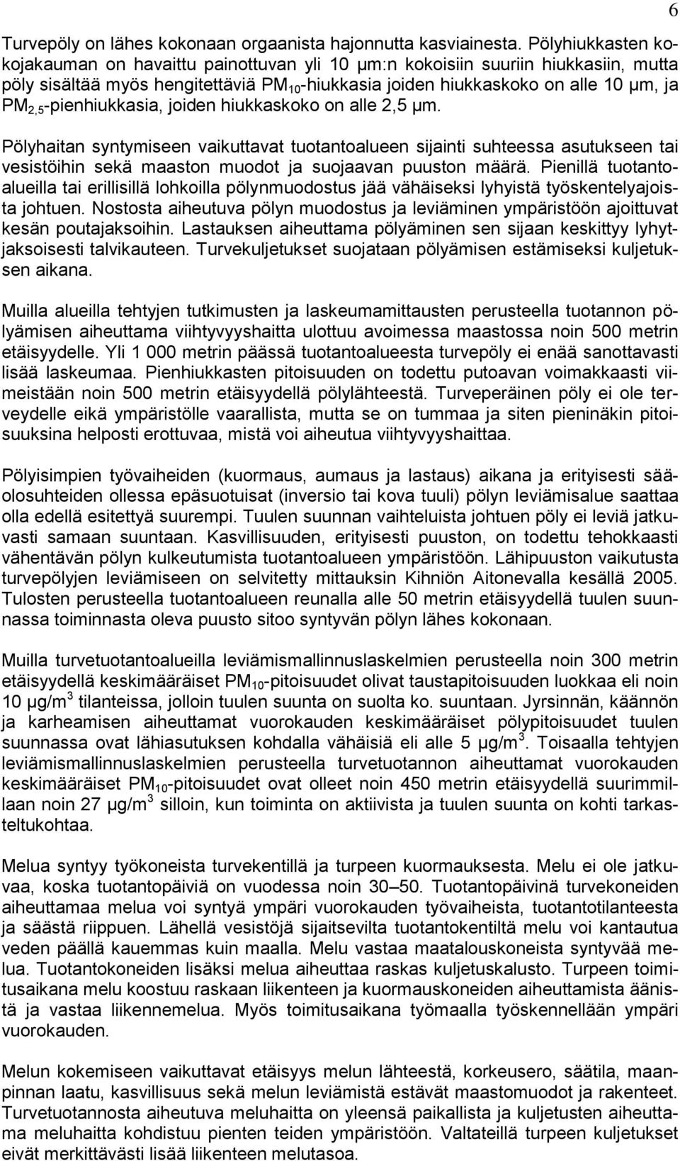 -pienhiukkasia, joiden hiukkaskoko on alle 2,5 µm. Pölyhaitan syntymiseen vaikuttavat tuotantoalueen sijainti suhteessa asutukseen tai vesistöihin sekä maaston muodot ja suojaavan puuston määrä.