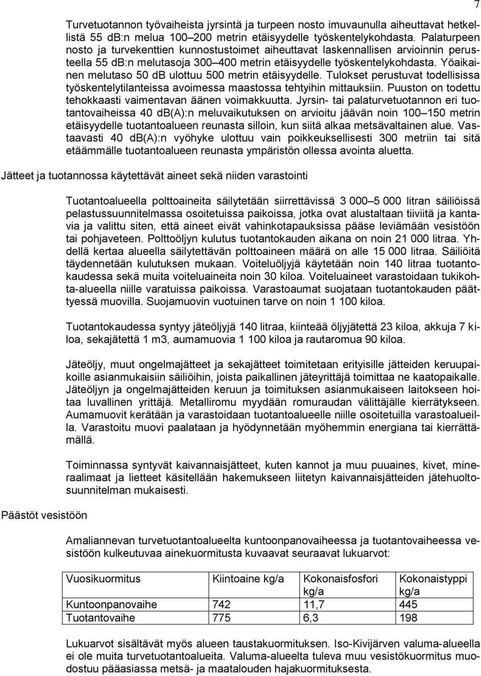 Yöaikainen melutaso 50 db ulottuu 500 metrin etäisyydelle. Tulokset perustuvat todellisissa työskentelytilanteissa avoimessa maastossa tehtyihin mittauksiin.