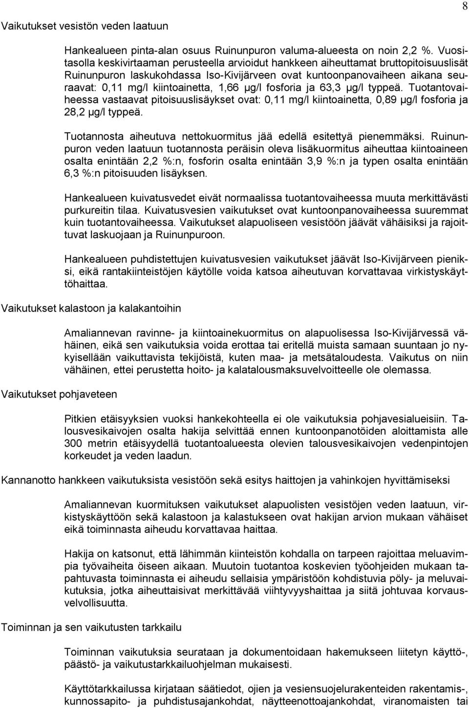 kiintoainetta, 1,66 µg/l fosforia ja 63,3 µg/l typpeä. Tuotantovaiheessa vastaavat pitoisuuslisäykset ovat: 0,11 mg/l kiintoainetta, 0,89 µg/l fosforia ja 28,2 µg/l typpeä.