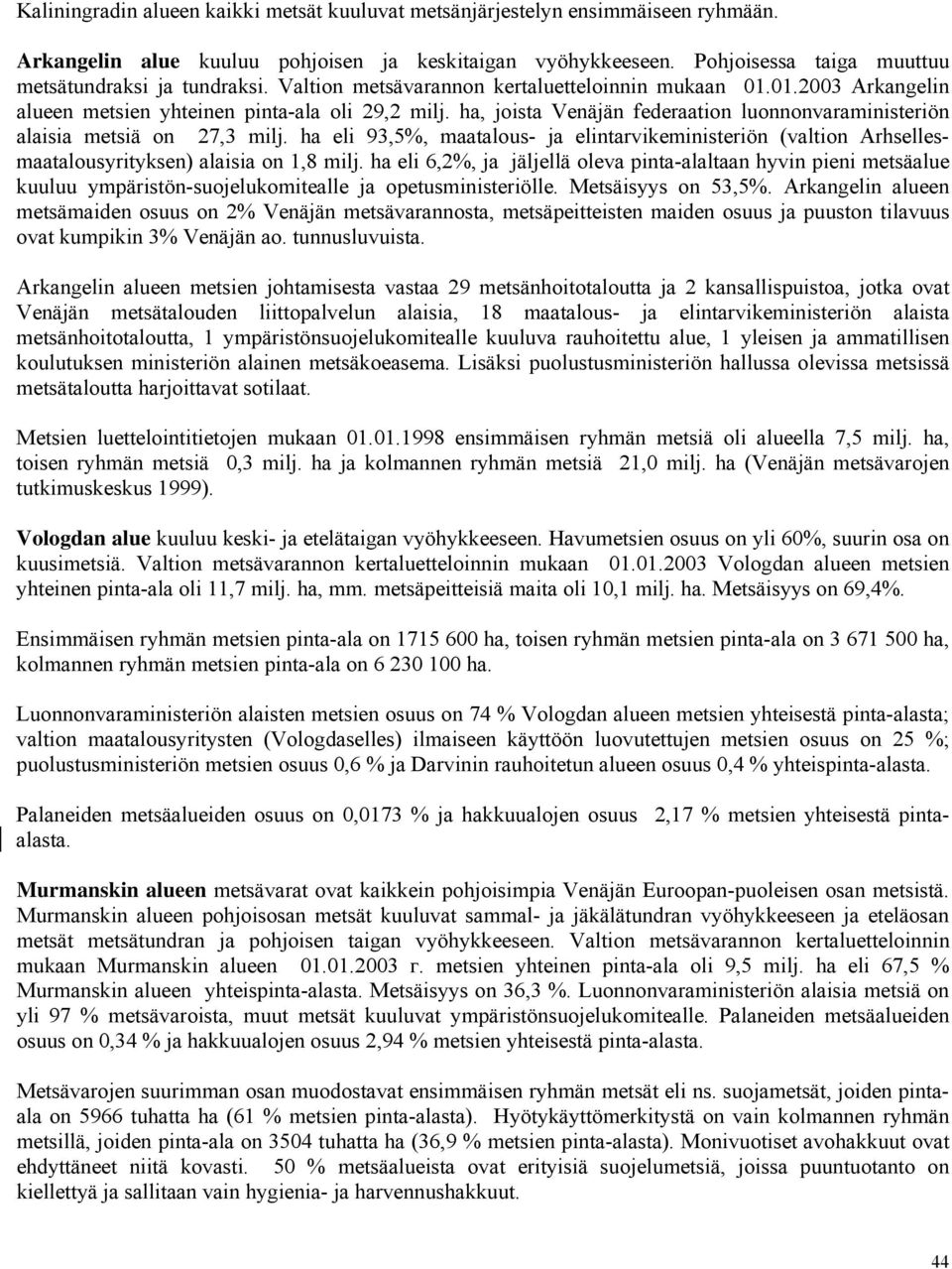 ha, joista Venäjän federaation luonnonvaraministeriön alaisia metsiä on 27,3 milj. ha eli 93,5%, maatalous- ja elintarvikeministeriön (valtion Аrhsellesmaatalousyrityksen) alaisia on 1,8 milj.