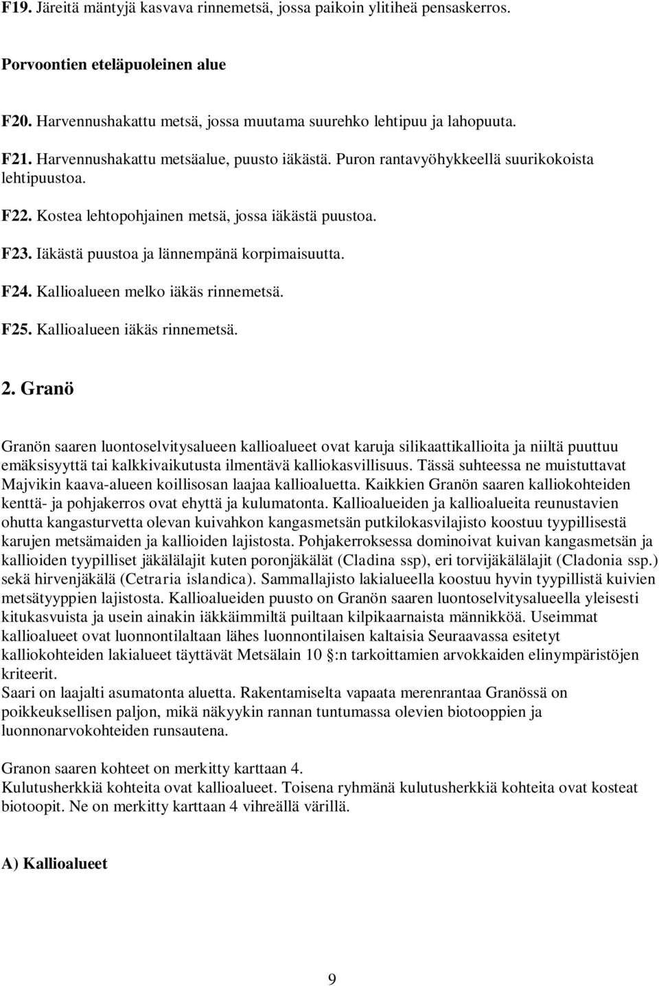 Iäkästä puustoa ja lännempänä korpimaisuutta. F24. Kallioalueen melko iäkäs rinnemetsä. F25. Kallioalueen iäkäs rinnemetsä. 2.