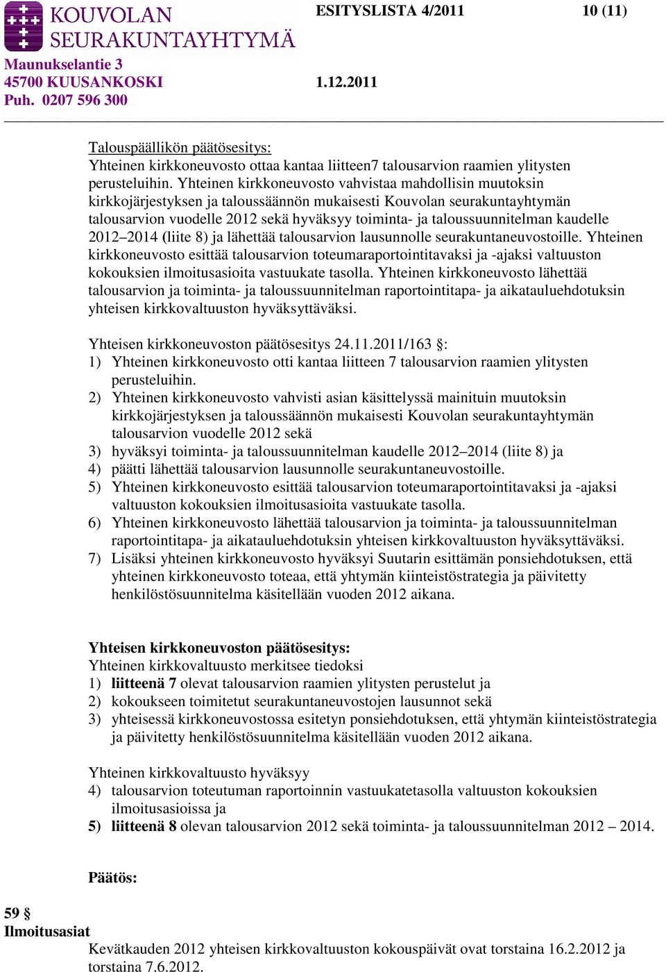 taloussuunnitelman kaudelle 2012 2014 (liite 8) ja lähettää talousarvion lausunnolle seurakuntaneuvostoille.