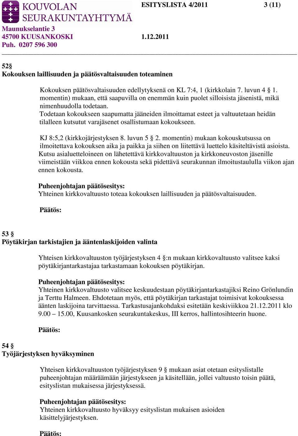 Todetaan kokoukseen saapumatta jääneiden ilmoittamat esteet ja valtuutetaan heidän tilalleen kutsutut varajäsenet osallistumaan kokoukseen. KJ 8:5,2 (kirkkojärjestyksen 8. luvun 5 2.