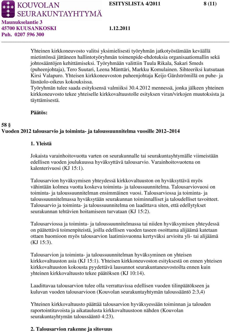 Yhteisen kirkkoneuvoston puheenjohtaja Keijo Gärdströmillä on puhe- ja läsnäolo-oikeus kokouksissa. Työryhmän tulee saada esityksensä valmiiksi 30.4.