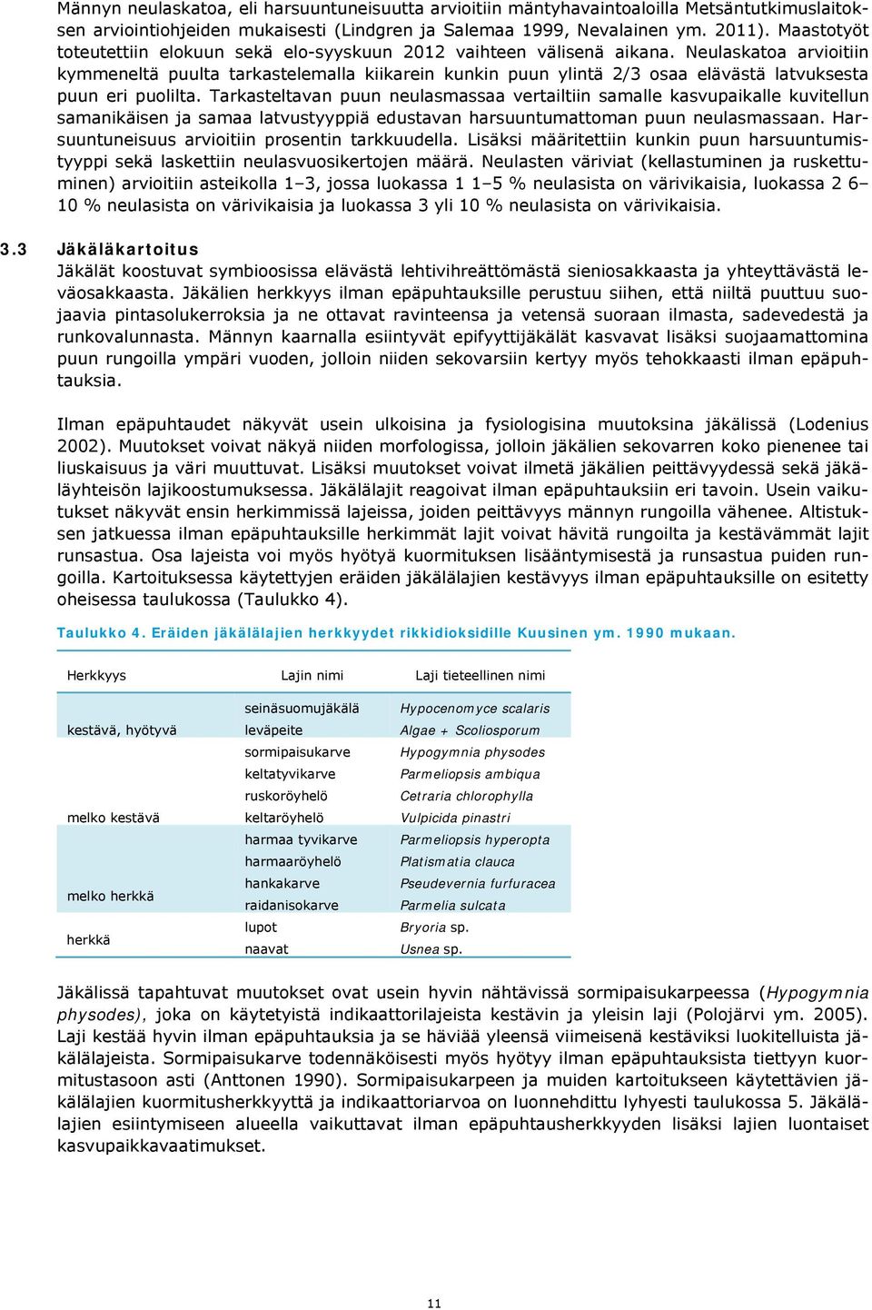 Neulaskatoa arvioitiin kymmeneltä puulta tarkastelemalla kiikarein kunkin puun ylintä 2/3 osaa elävästä latvuksesta puun eri puolilta.