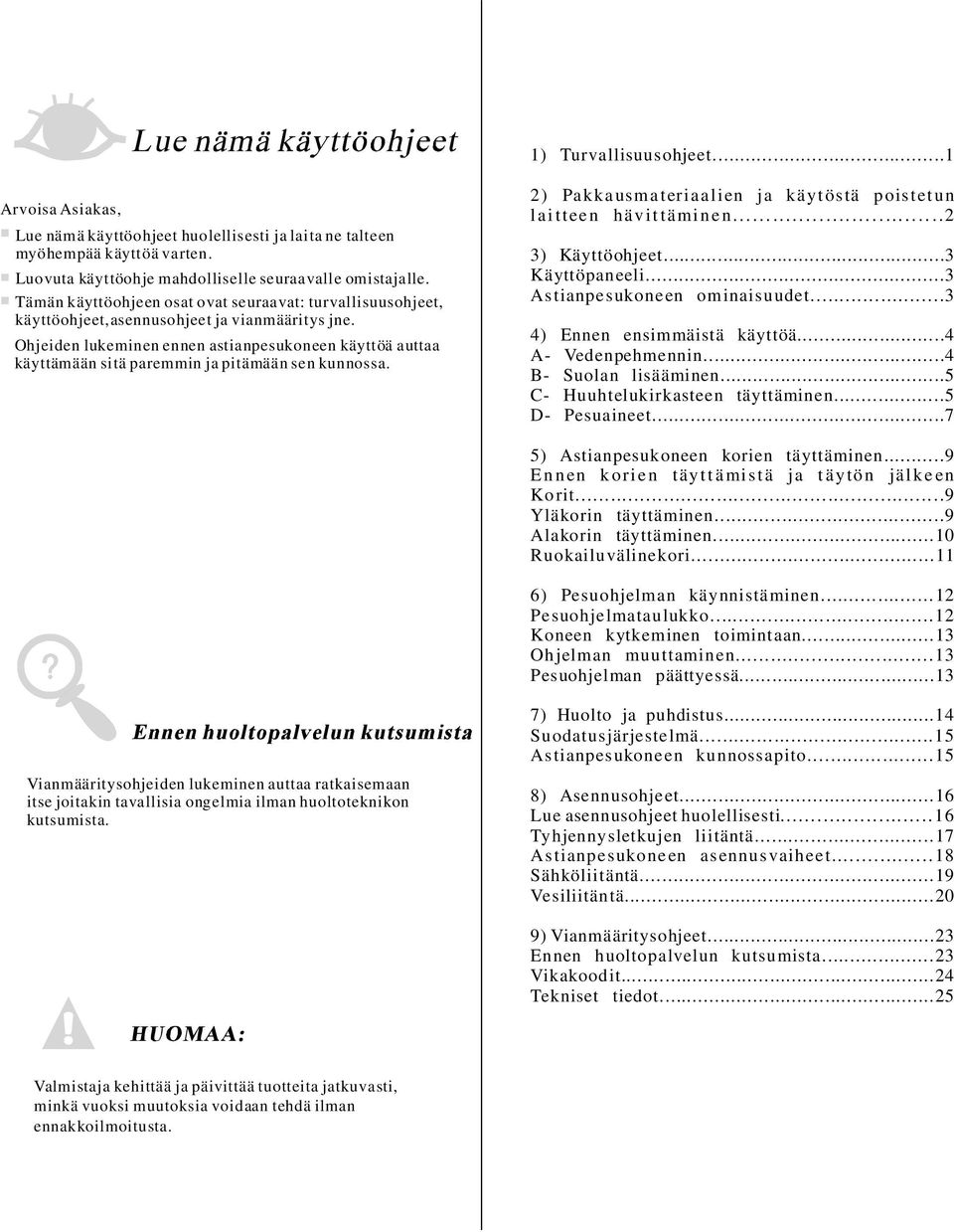 Ohjeiden lukeminen ennen astianpesukoneen käyttöä auttaa käyttämään sitä paremmin ja pitämään sen kunnossa. 2) Pakkausmateriaalien ja käytöstä poistetun laitteen hävittäminen...2 3) Käyttöohjeet.