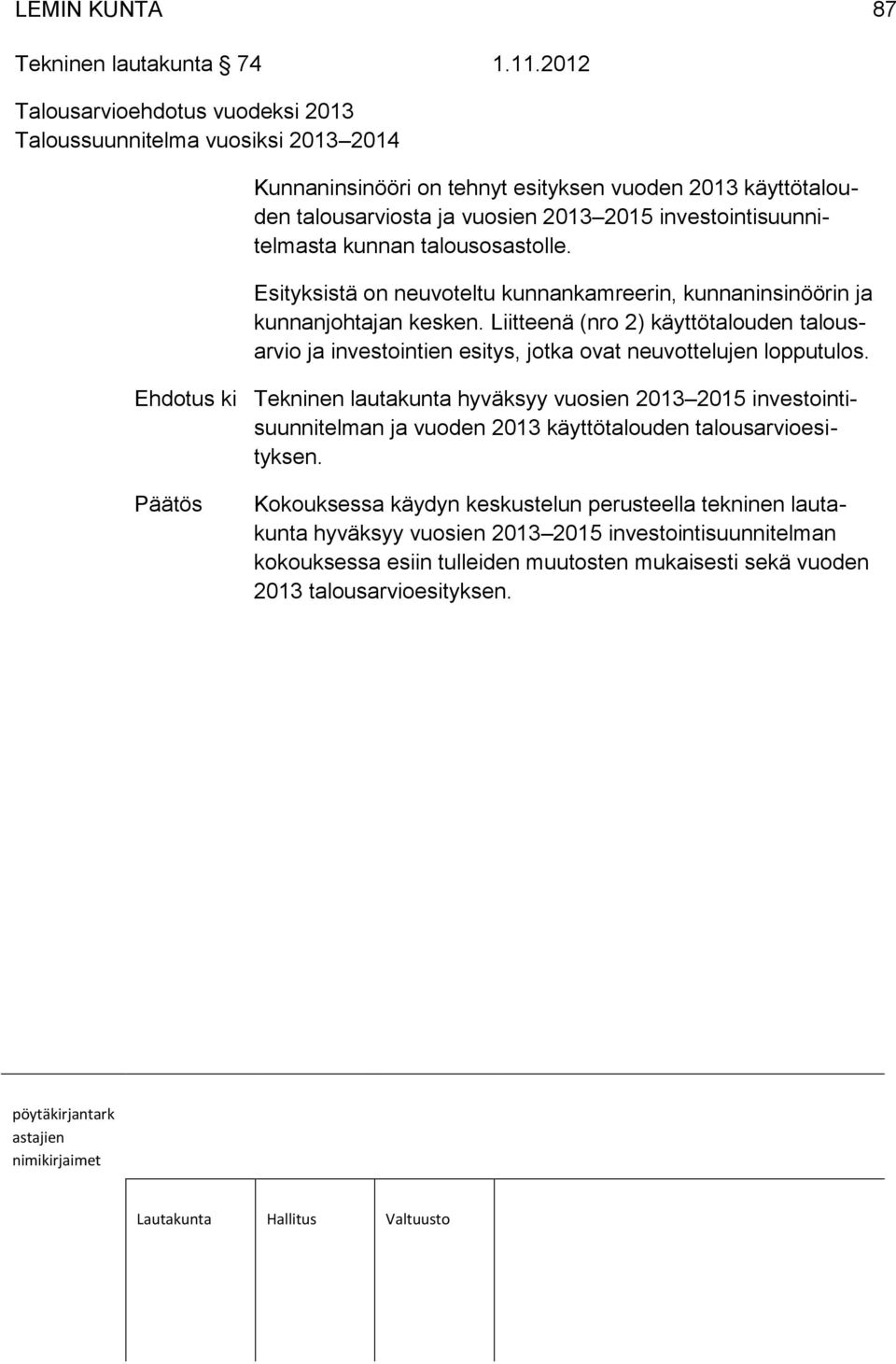 investointisuunnitelmasta kunnan talousosastolle. Esityksistä on neuvoteltu kunnankamreerin, kunnaninsinöörin ja kunnanjohtajan kesken.