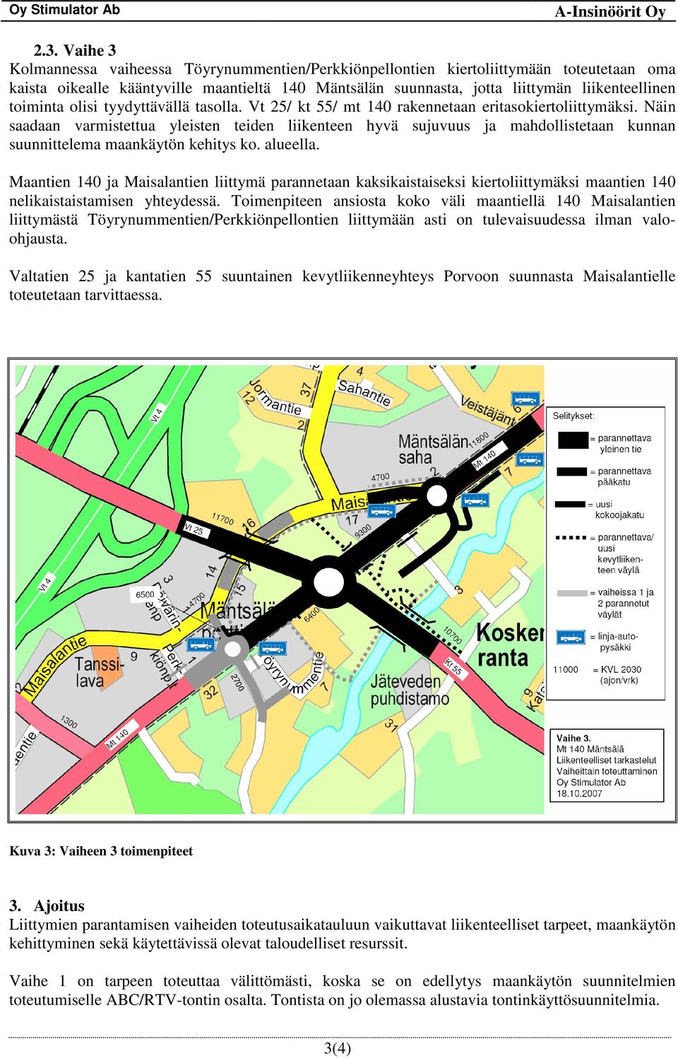 toiminta olisi tyydyttävällä tasolla. Vt 25/ kt 55/ mt 140 rakennetaan eritasokiertoliittymäksi.