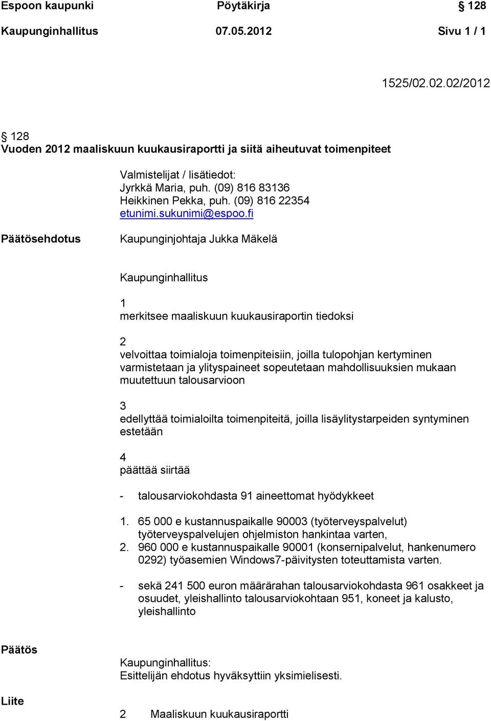 fi Päätösehdotus Kaupunginjohtaja Jukka Mäkelä Kaupunginhallitus 1 merkitsee maaliskuun kuukausiraportin tiedoksi 2 velvoittaa toimialoja toimenpiteisiin, joilla tulopohjan kertyminen varmistetaan ja