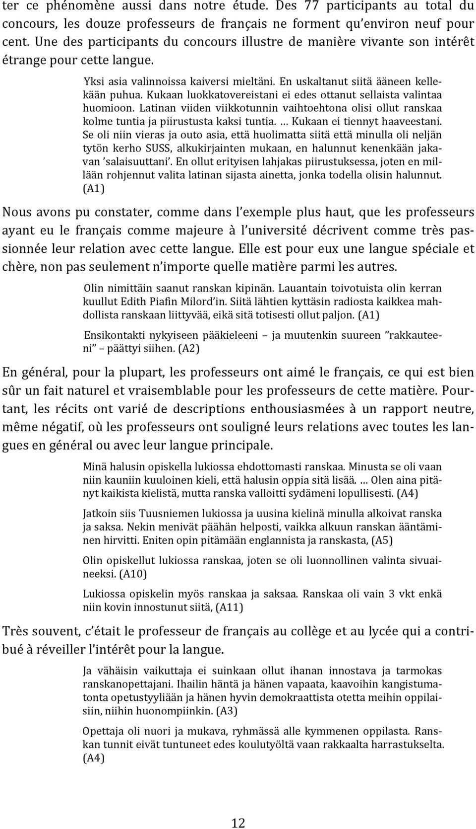 Kukaan luokkatovereistani ei edes ottanut sellaista valintaa huomioon. Latinan viiden viikkotunnin vaihtoehtona olisi ollut ranskaa kolme tuntia ja piirustusta kaksi tuntia.