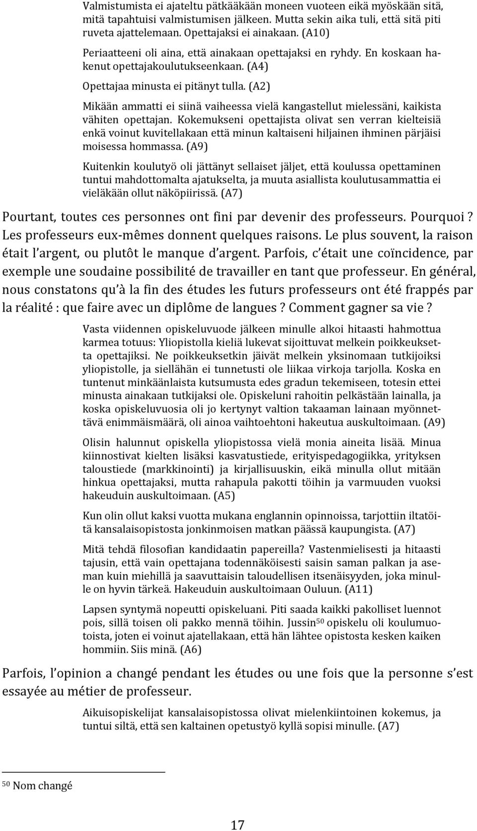 (A2) Mikään ammatti ei siinä vaiheessa vielä kangastellut mielessäni, kaikista vähiten opettajan.