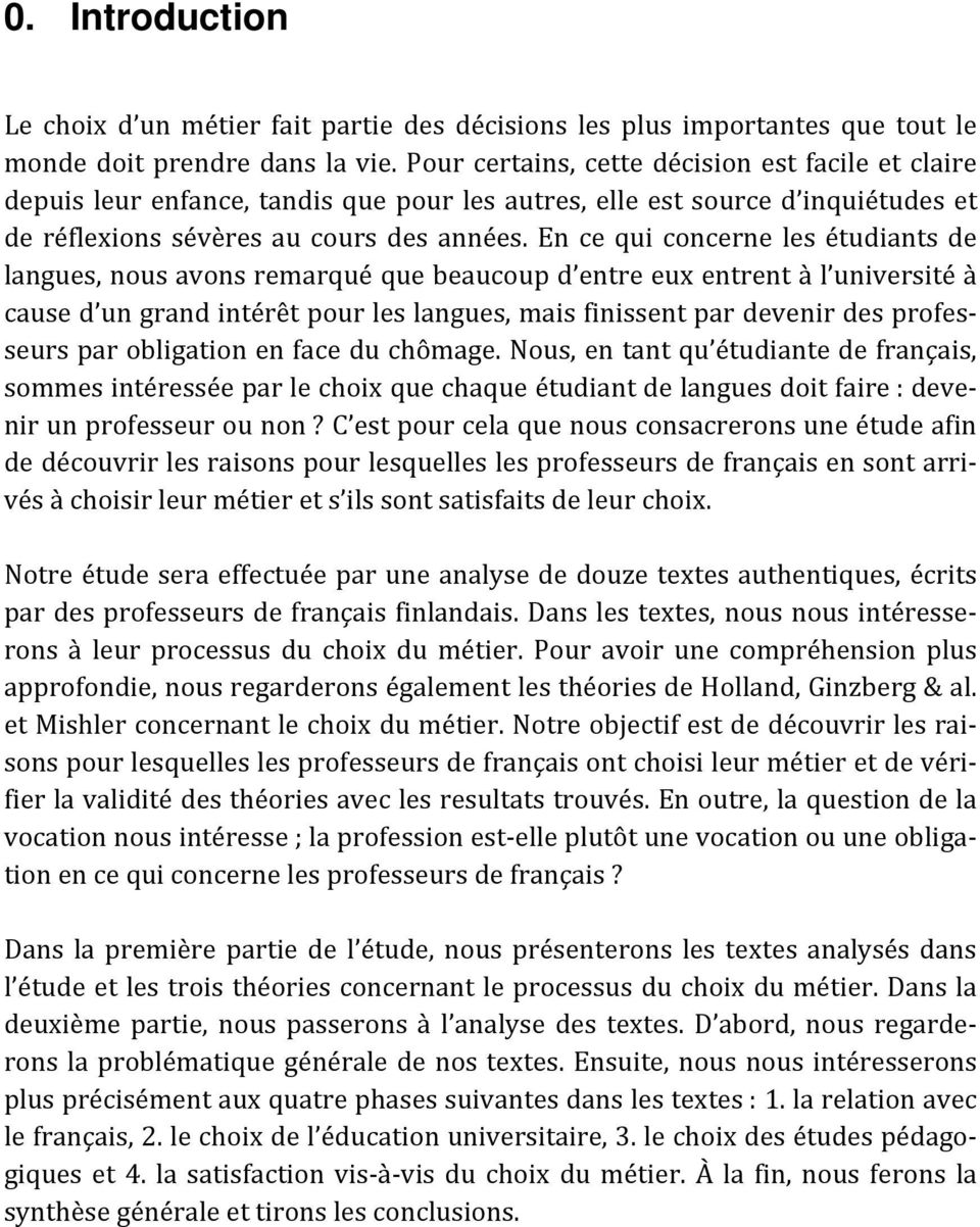 En ce qui concerne les étudiants de langues, nous avons remarqué que beaucoup d entre eux entrent à l université à cause d un grand intérêt pour les langues, mais finissent par devenir des