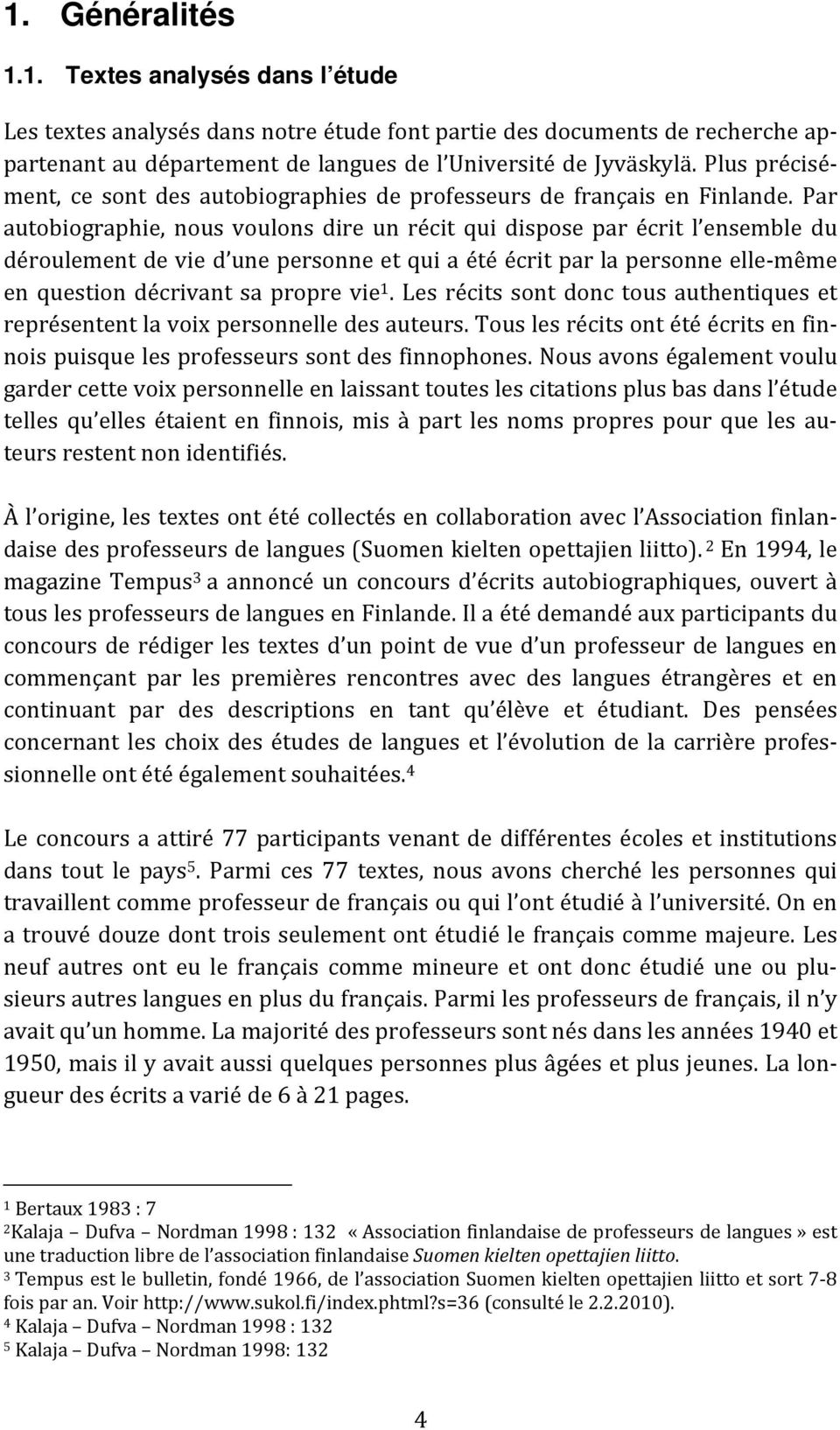 Par autobiographie, nous voulons dire un récit qui dispose par écrit l ensemble du déroulement de vie d une personne et qui a été écrit par la personne elle même en question décrivant sa propre vie 1.